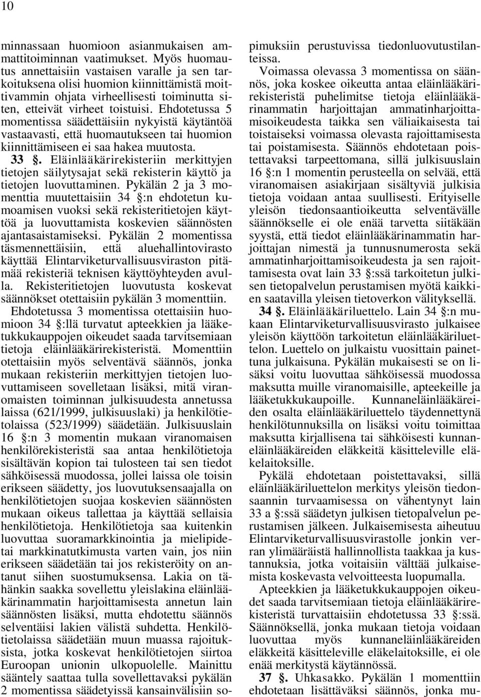 Ehdotetussa 5 momentissa säädettäisiin nykyistä käytäntöä vastaavasti, että huomautukseen tai huomion kiinnittämiseen ei saa hakea muutosta. 33.