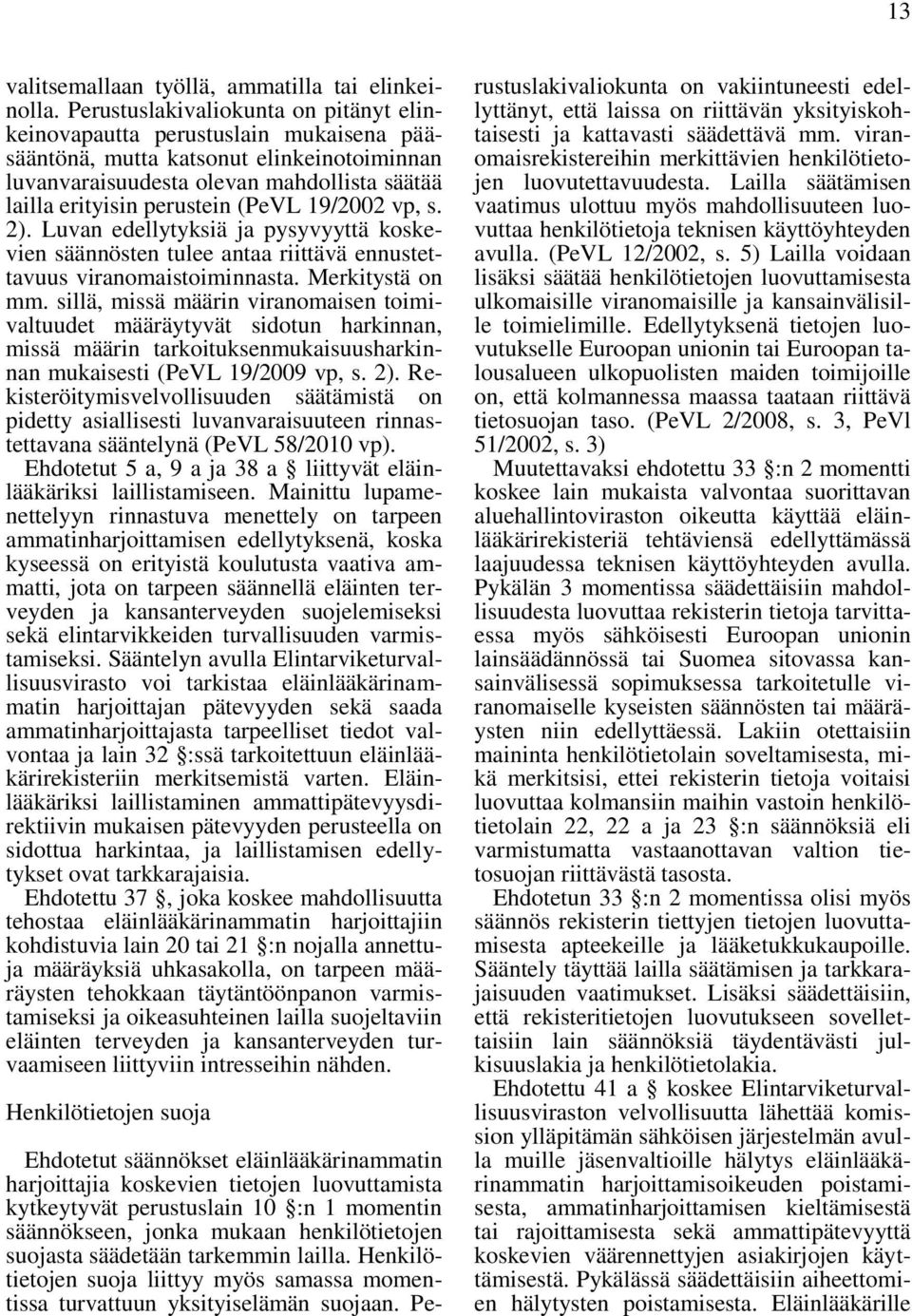 19/2002 vp, s. 2). Luvan edellytyksiä ja pysyvyyttä koskevien säännösten tulee antaa riittävä ennustettavuus viranomaistoiminnasta. Merkitystä on mm.