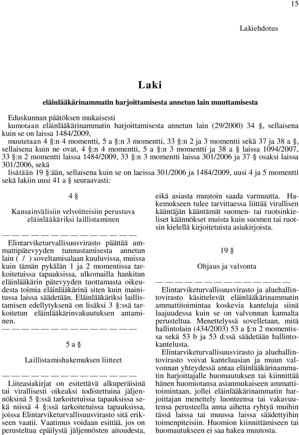 1094/2007, 33 :n 2 momentti laissa 1484/2009, 33 :n 3 momentti laissa 301/2006 ja 37 osaksi laissa 301/2006, sekä lisätään 19 :ään, sellaisena kuin se on laeissa 301/2006 ja 1484/2009, uusi 4 ja 5