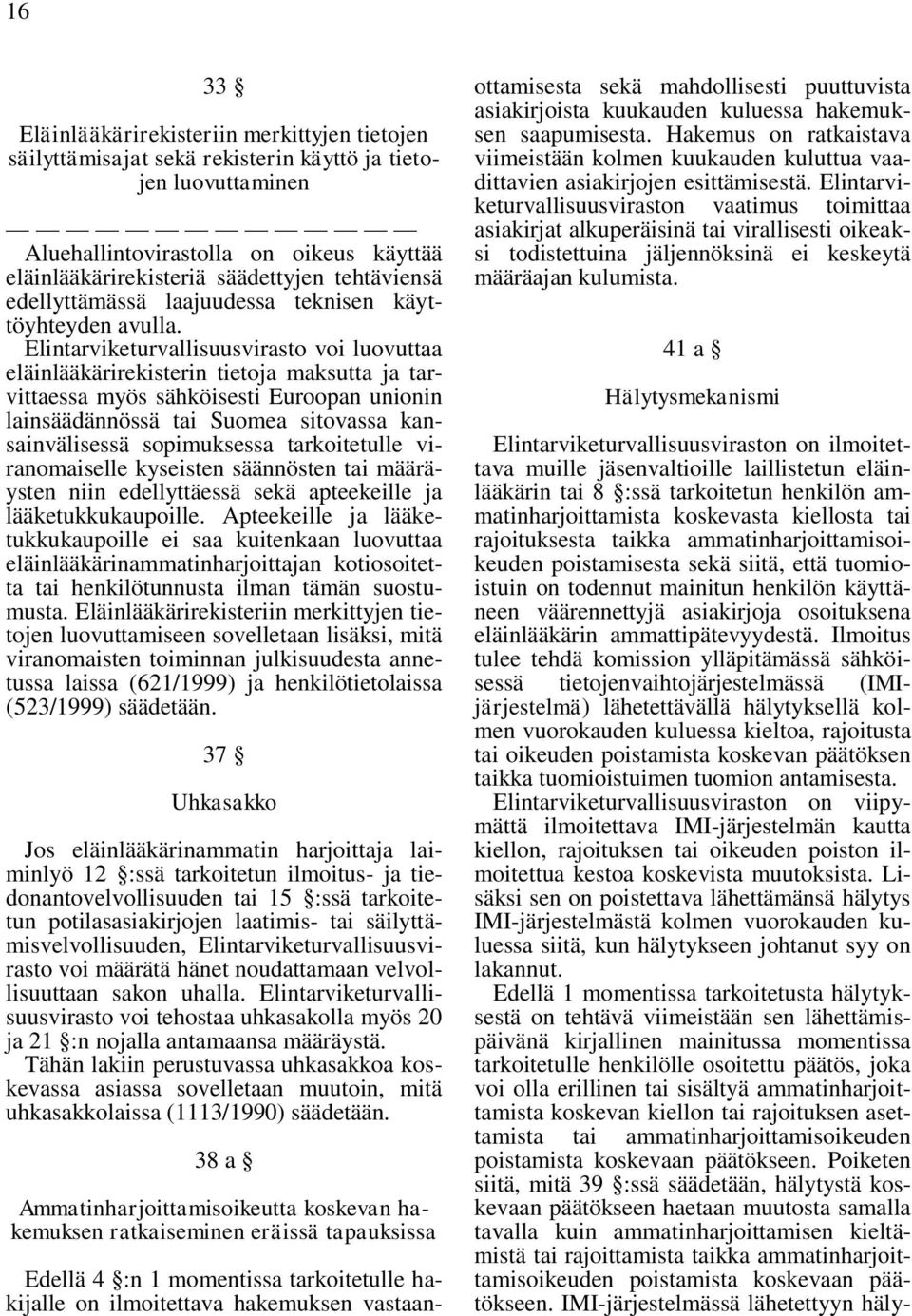 Elintarviketurvallisuusvirasto voi luovuttaa eläinlääkärirekisterin tietoja maksutta ja tarvittaessa myös sähköisesti Euroopan unionin lainsäädännössä tai Suomea sitovassa kansainvälisessä