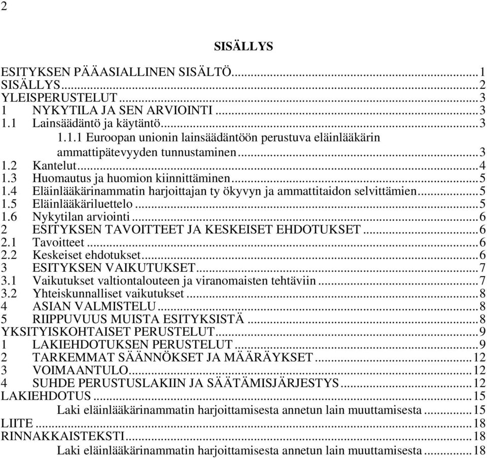 .. 6 2 ESITYKSEN TAVOITTEET JA KESKEISET EHDOTUKSET... 6 2.1 Tavoitteet... 6 2.2 Keskeiset ehdotukset... 6 3 ESITYKSEN VAIKUTUKSET... 7 3.1 Vaikutukset valtiontalouteen ja viranomaisten tehtäviin.