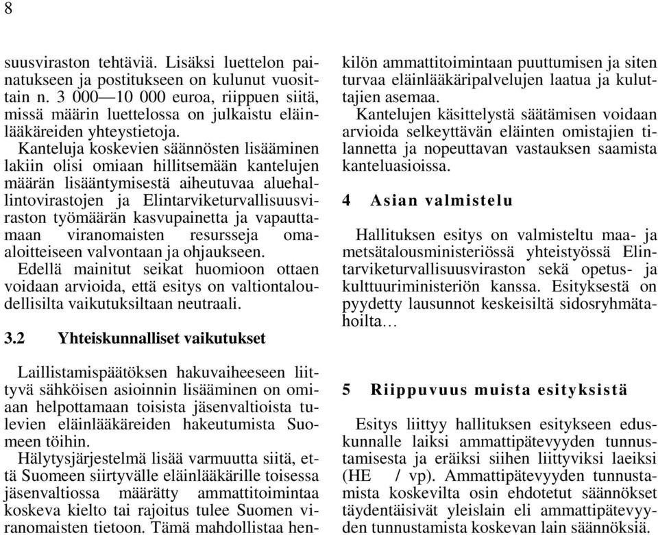 Kanteluja koskevien säännösten lisääminen lakiin olisi omiaan hillitsemään kantelujen määrän lisääntymisestä aiheutuvaa aluehallintovirastojen ja Elintarviketurvallisuusviraston työmäärän