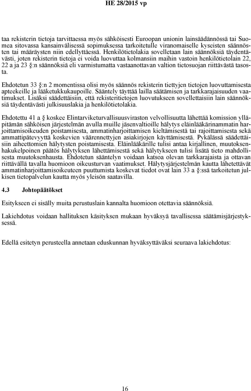 Henkilötietolakia sovelletaan lain säännöksiä täydentävästi, joten rekisterin tietoja ei voida luovuttaa kolmansiin maihin vastoin henkilötietolain 22, 22 a ja 23 :n säännöksiä eli varmistumatta