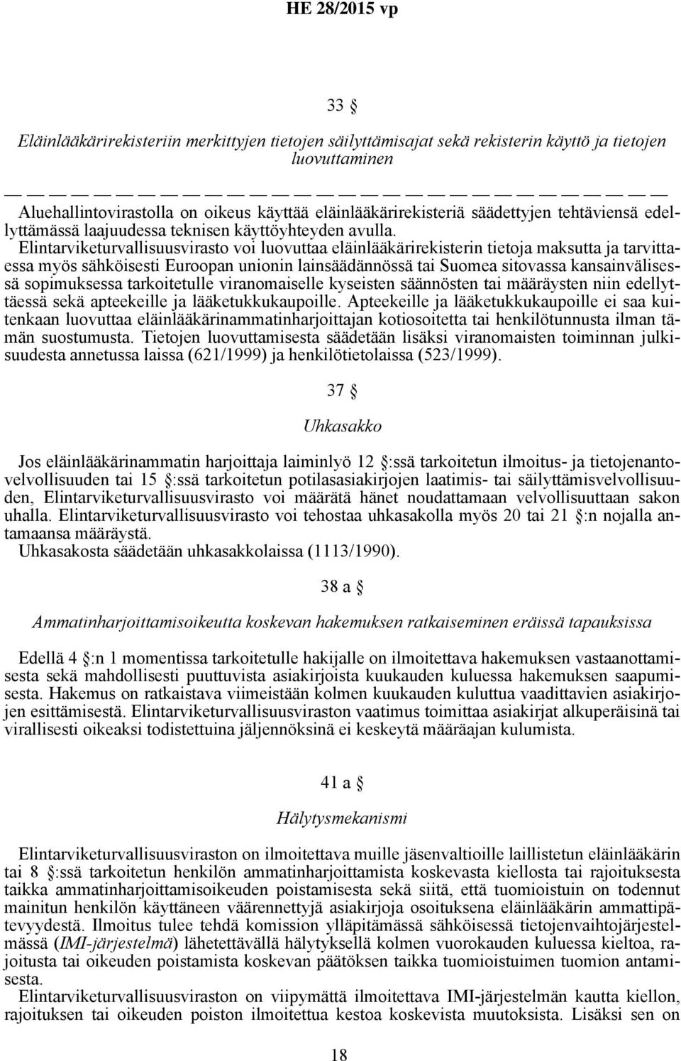 Elintarviketurvallisuusvirasto voi luovuttaa eläinlääkärirekisterin tietoja maksutta ja tarvittaessa myös sähköisesti Euroopan unionin lainsäädännössä tai Suomea sitovassa kansainvälisessä