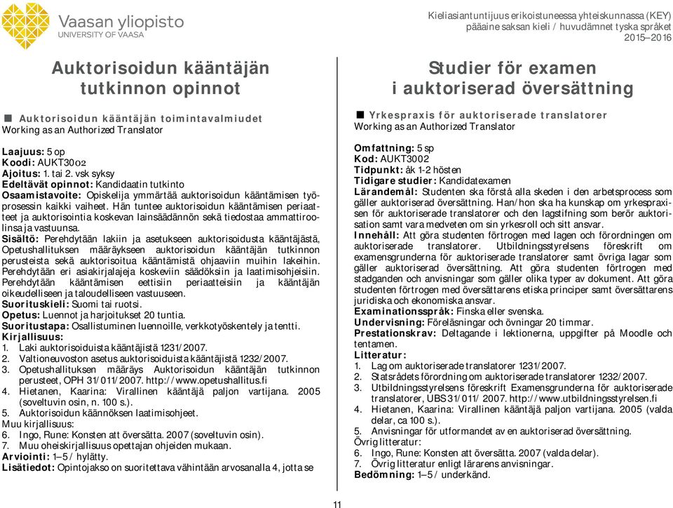 Hän tuntee auktorisoidun kääntämisen periaatteet ja auktorisointia koskevan lainsäädännön sekä tiedostaa ammattiroolinsa ja vastuunsa.