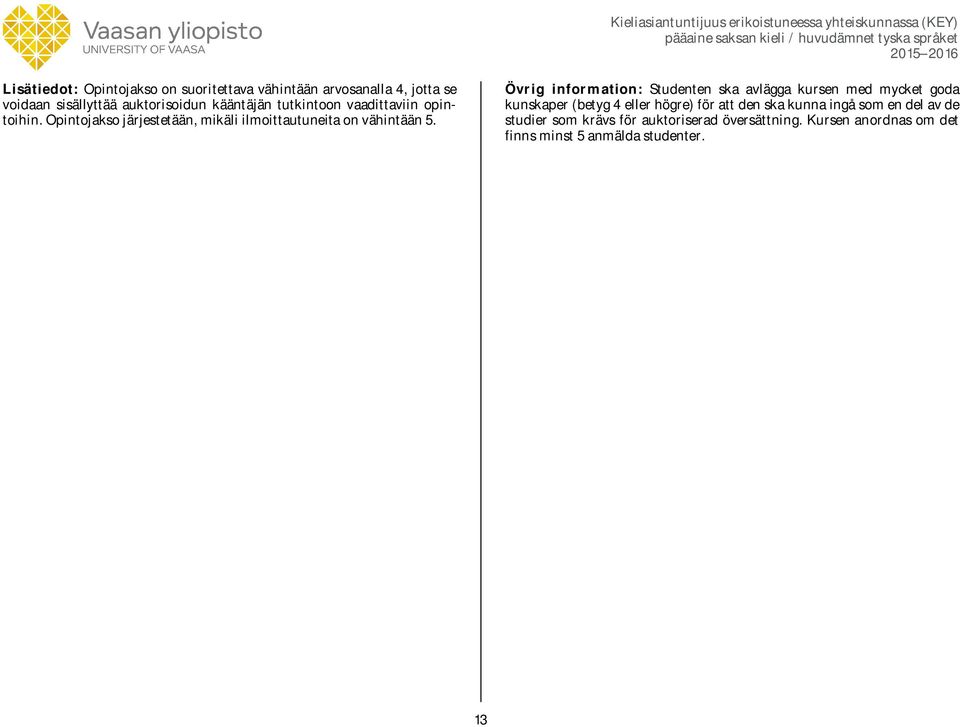 Kieliasiantuntijuus erikoistuneessa yhteiskunnassa (KEY) 2014 2015 Övrig information: Studenten ska avlägga kursen med mycket goda