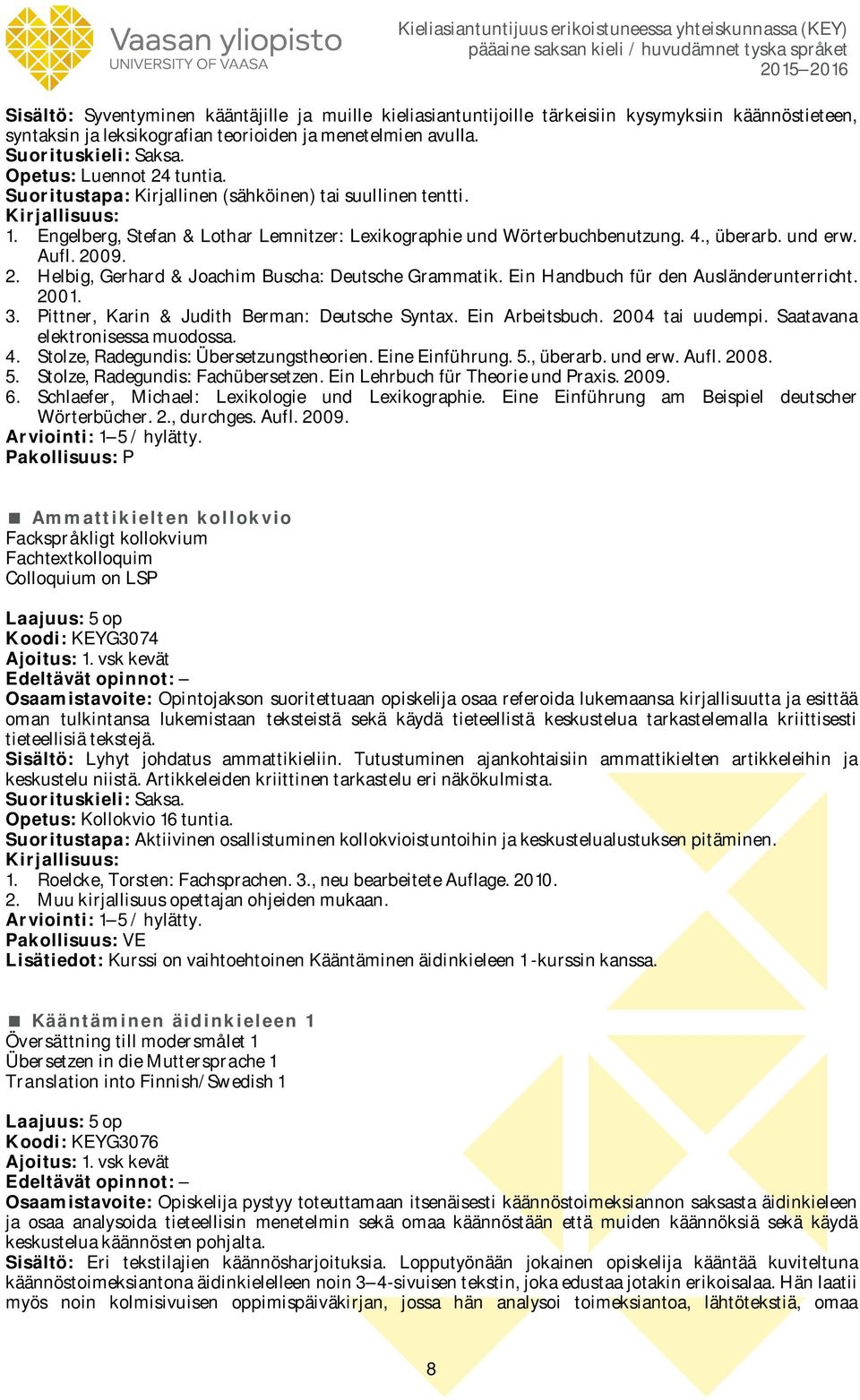 und erw. Aufl. 2009. 2. Helbig, Gerhard & Joachim Buscha: Deutsche Grammatik. Ein Handbuch für den Ausländerunterricht. 2001. 3. Pittner, Karin & Judith Berman: Deutsche Syntax. Ein Arbeitsbuch.