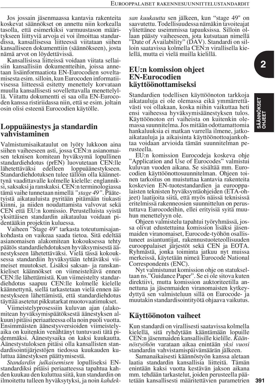 Kansallisissa liitteissä voidaan viitata sellaisiin kansallisiin dokumentteihin, joissa annetaan lisäinformaatiota EN-Eurocodien soveltamisesta esim.