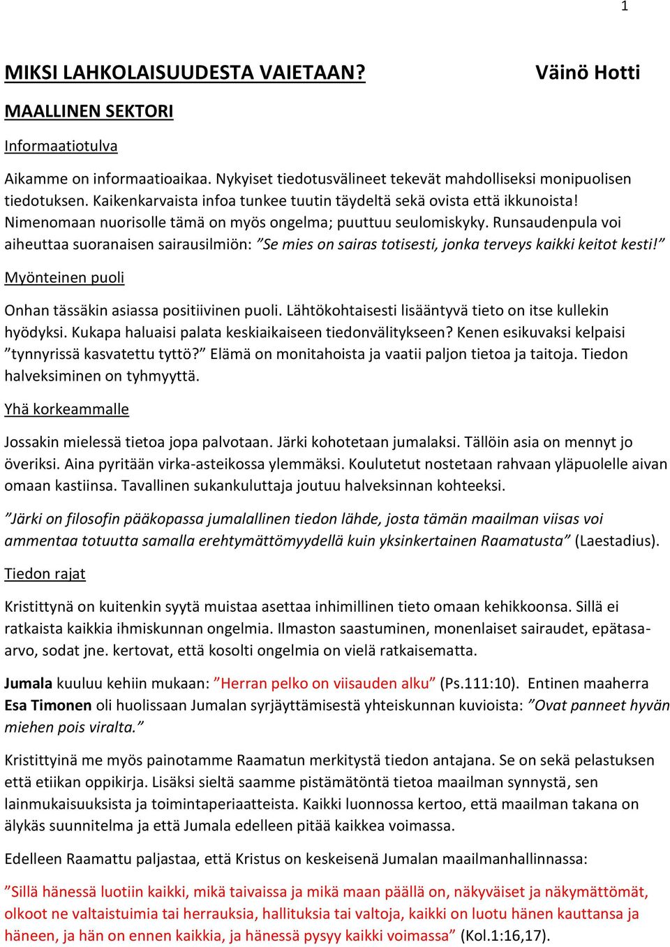 Runsaudenpula voi aiheuttaa suoranaisen sairausilmiön: Se mies on sairas totisesti, jonka terveys kaikki keitot kesti! Myönteinen puoli Onhan tässäkin asiassa positiivinen puoli.