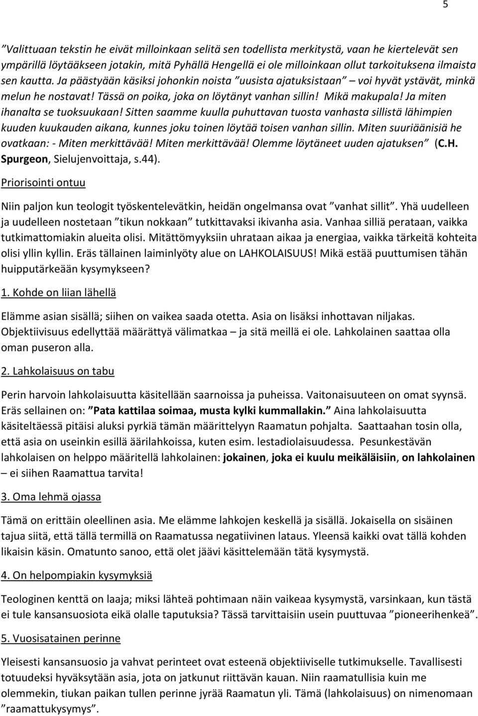 Ja miten ihanalta se tuoksuukaan! Sitten saamme kuulla puhuttavan tuosta vanhasta sillistä lähimpien kuuden kuukauden aikana, kunnes joku toinen löytää toisen vanhan sillin.