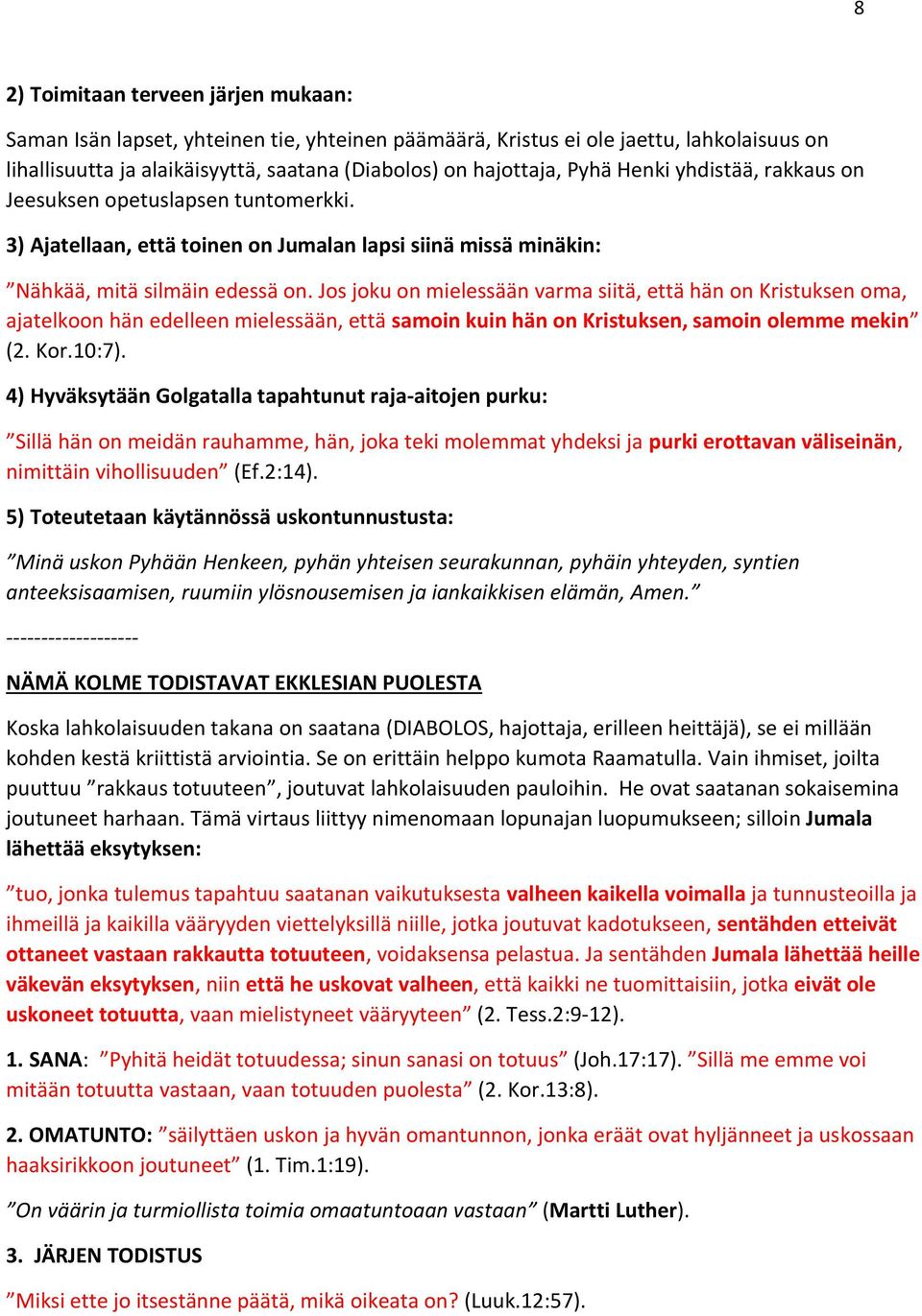 Jos joku on mielessään varma siitä, että hän on Kristuksen oma, ajatelkoon hän edelleen mielessään, että samoin kuin hän on Kristuksen, samoin olemme mekin (2. Kor.10:7).