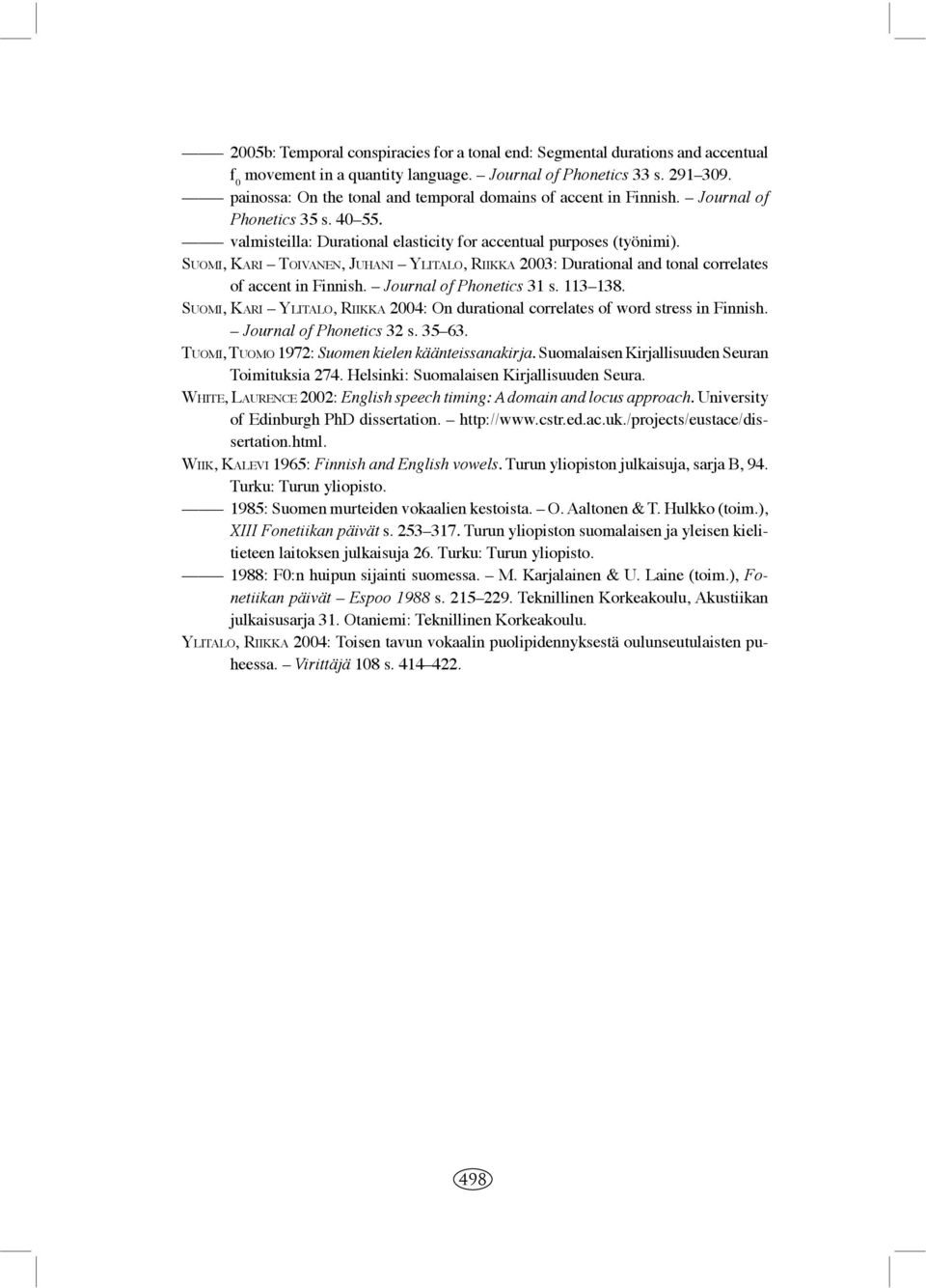 SUOMI, KARI TOIVANEN, JUHANI YLITALO, RIIKKA 2003: Durational and tonal correlates of accent in Finnish. Journal of Phonetics 31 s. 113 138.