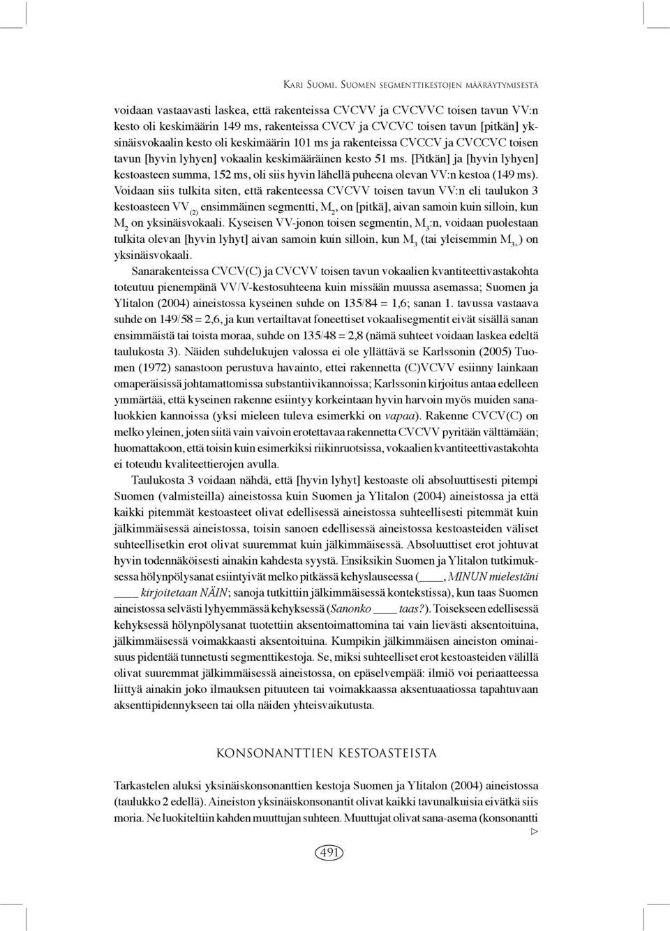 yksinäisvokaalin kesto oli keskimäärin 101 ms ja rakenteissa CVCCV ja CVCCVC toisen tavun [hyvin lyhyen] vokaalin keskimääräinen kesto 51 ms.