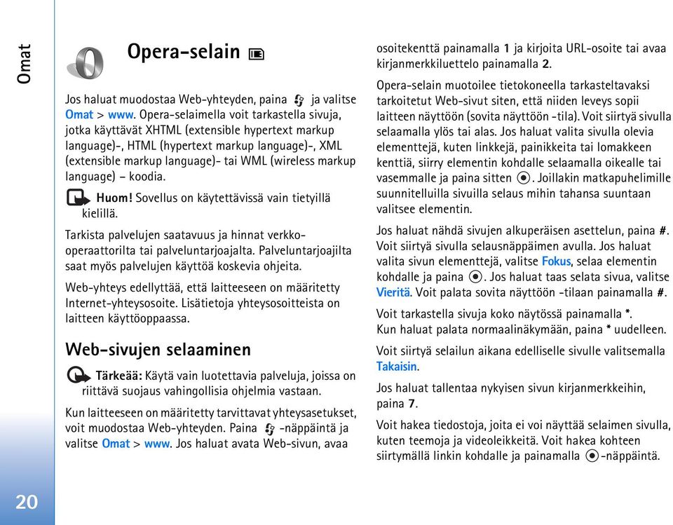 language) koodia. Huom! Sovellus on käytettävissä vain tietyillä kielillä. Tarkista palvelujen saatavuus ja hinnat verkkooperaattorilta tai palveluntarjoajalta.