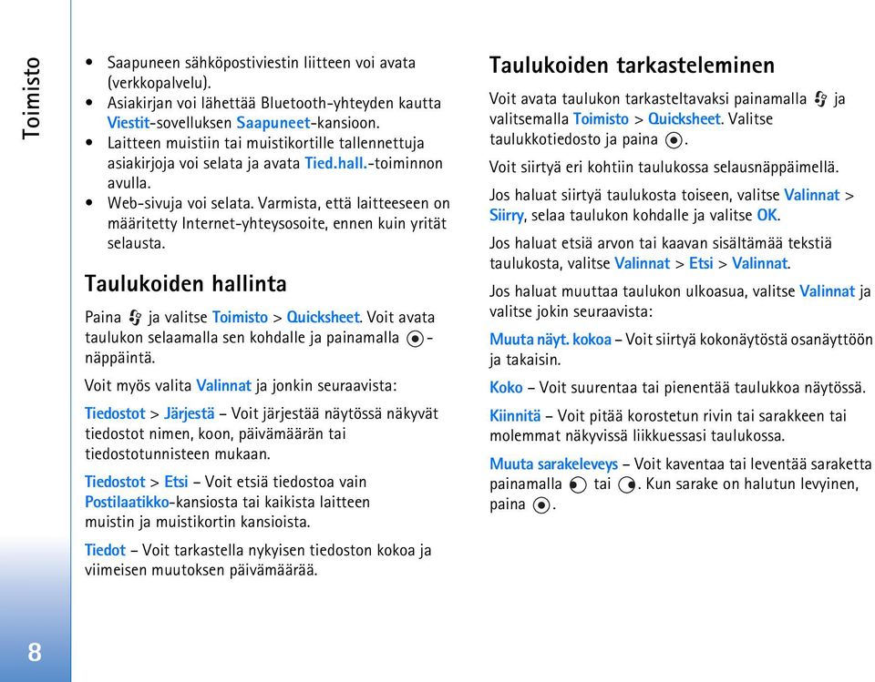 Varmista, että laitteeseen on määritetty Internet-yhteysosoite, ennen kuin yrität selausta. Taulukoiden hallinta Paina ja valitse Toimisto > Quicksheet.