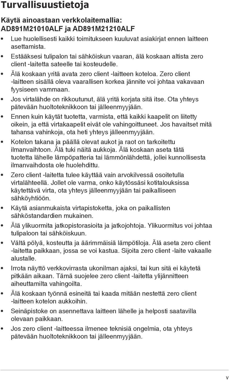 Zero client -laitteen sisällä oleva vaarallisen korkea jännite voi johtaa vakavaan fyysiseen vammaan. Jos virtalähde on rikkoutunut, älä yritä korjata sitä itse.