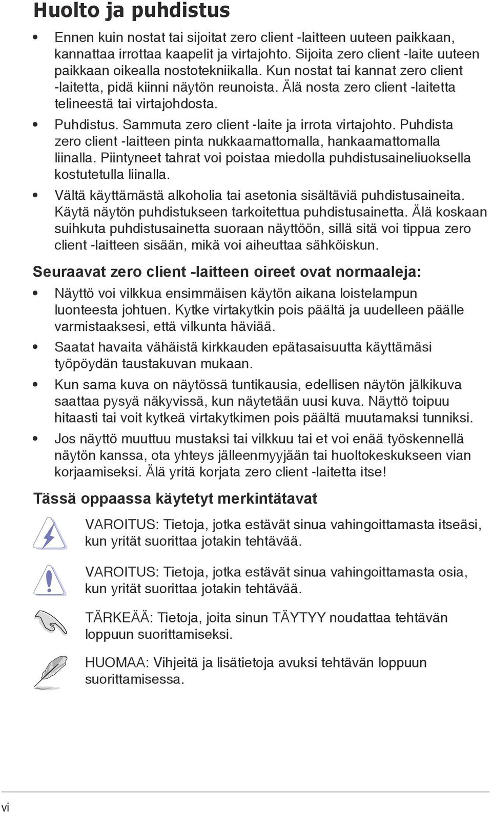 Älä nosta zero client -laitetta telineestä tai virtajohdosta. Puhdistus. Sammuta zero client -laite ja irrota virtajohto.