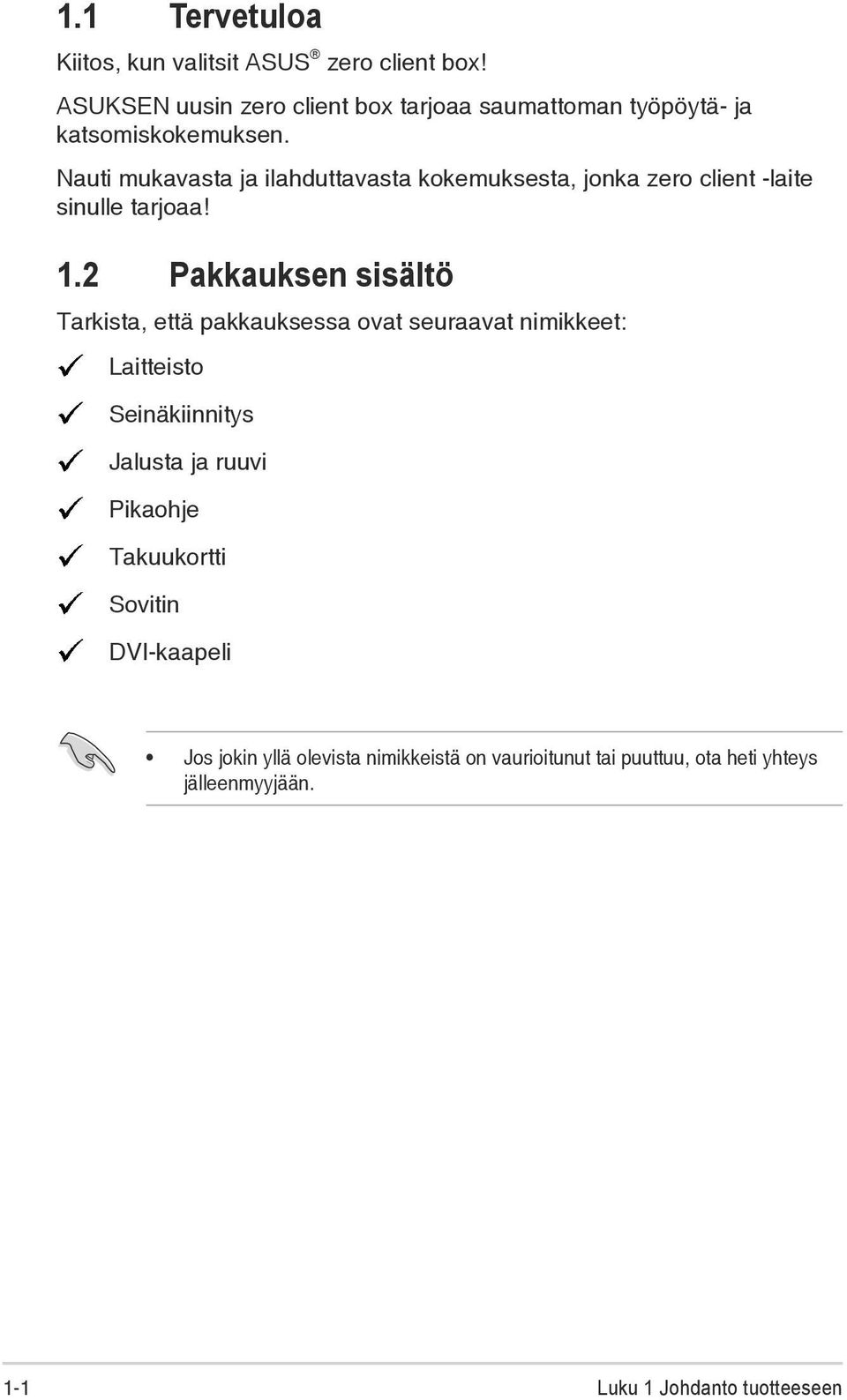 Nauti mukavasta ja ilahduttavasta kokemuksesta, jonka zero client -laite sinulle tarjoaa! 1.