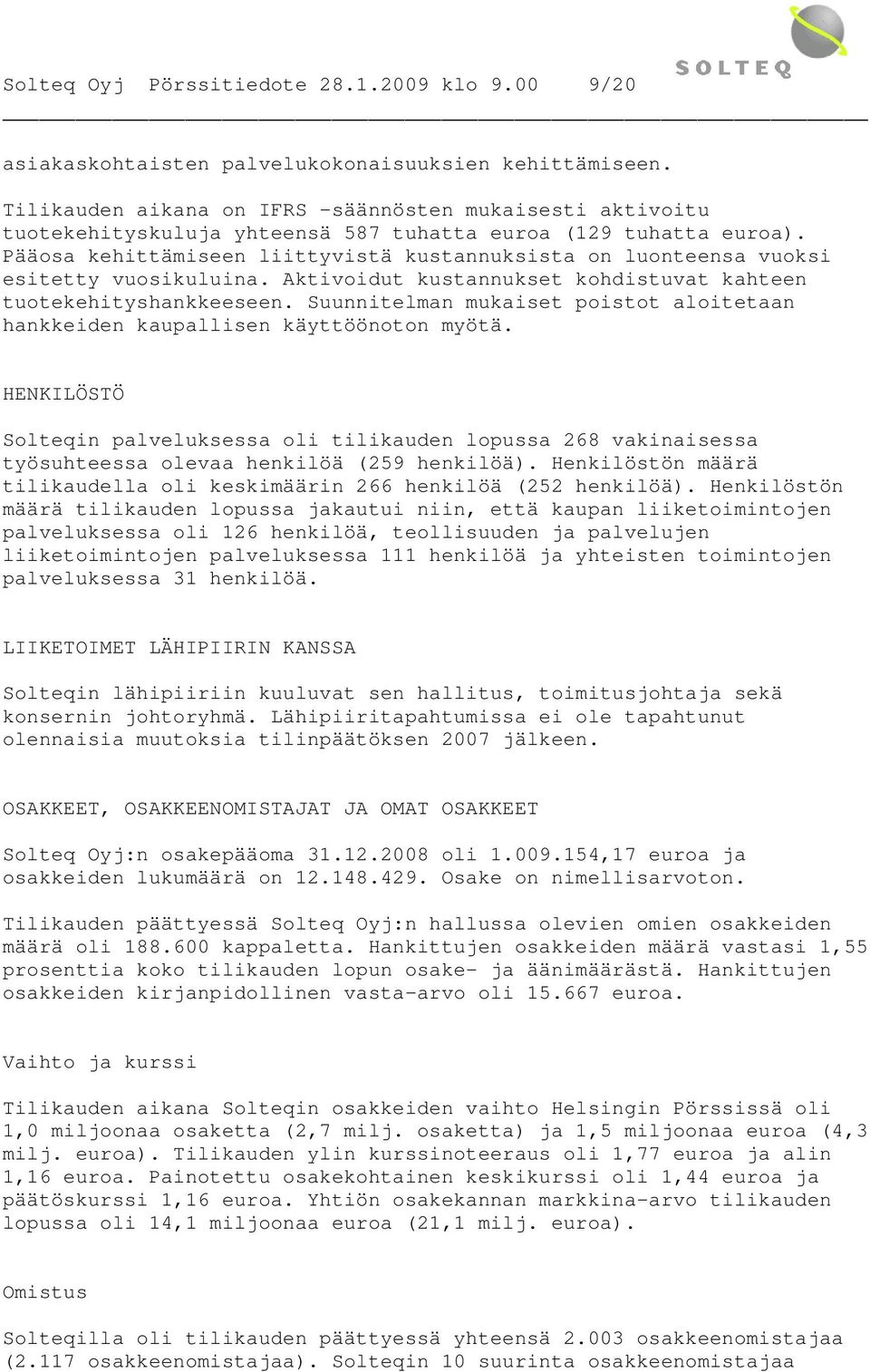 Pääosa kehittämiseen liittyvistä kustannuksista on luonteensa vuoksi esitetty vuosikuluina. Aktivoidut kustannukset kohdistuvat kahteen tuotekehityshankkeeseen.