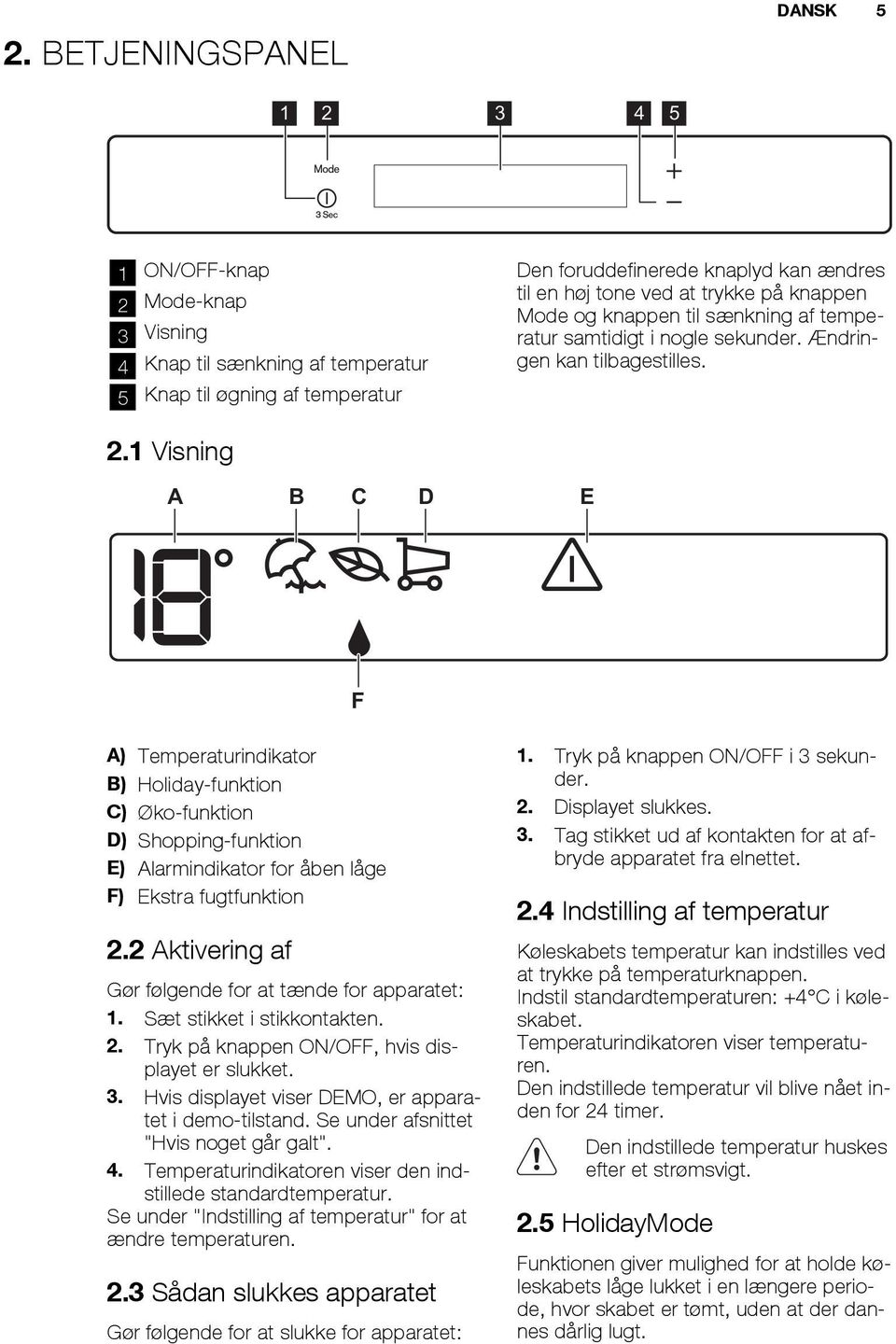 1 Visning A B C D E F A) Temperaturindikator B) Holiday-funktion C) Øko-funktion D) Shopping-funktion E) Alarmindikator for åben låge F) Ekstra fugtfunktion 2.