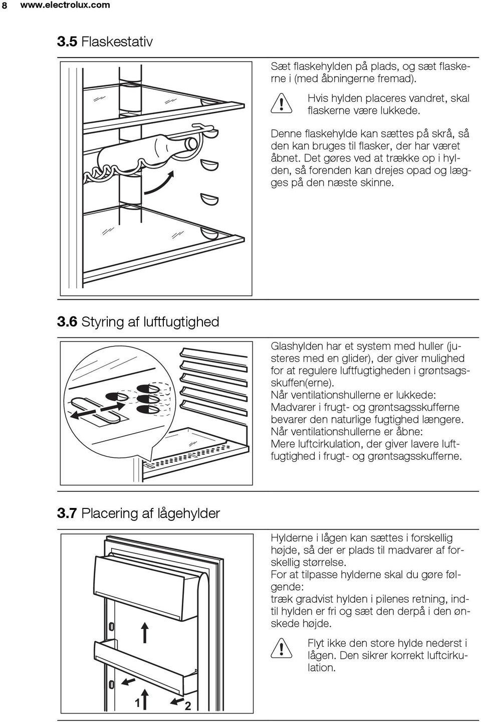 6 Styring af luftfugtighed Glashylden har et system med huller (justeres med en glider), der giver mulighed for at regulere luftfugtigheden i grøntsagsskuffen(erne).