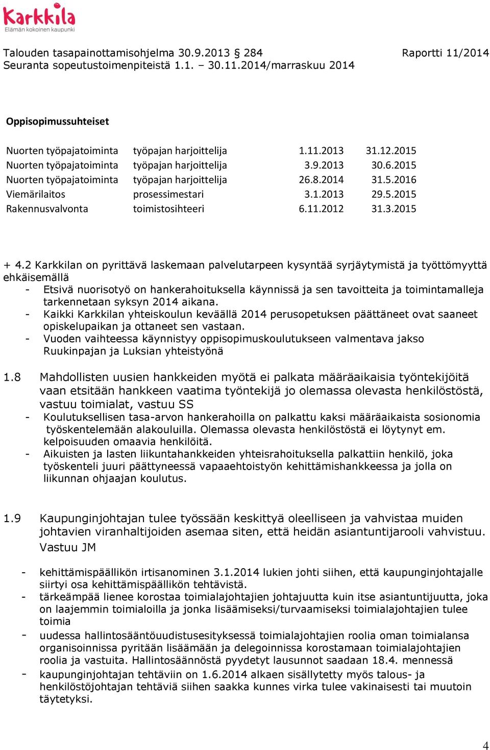 2 Karkkilan on pyrittävä laskemaan palvelutarpeen kysyntää syrjäytymistä ja työttömyyttä ehkäisemällä - Etsivä nuorisotyö on hankerahoituksella käynnissä ja sen tavoitteita ja toimintamalleja