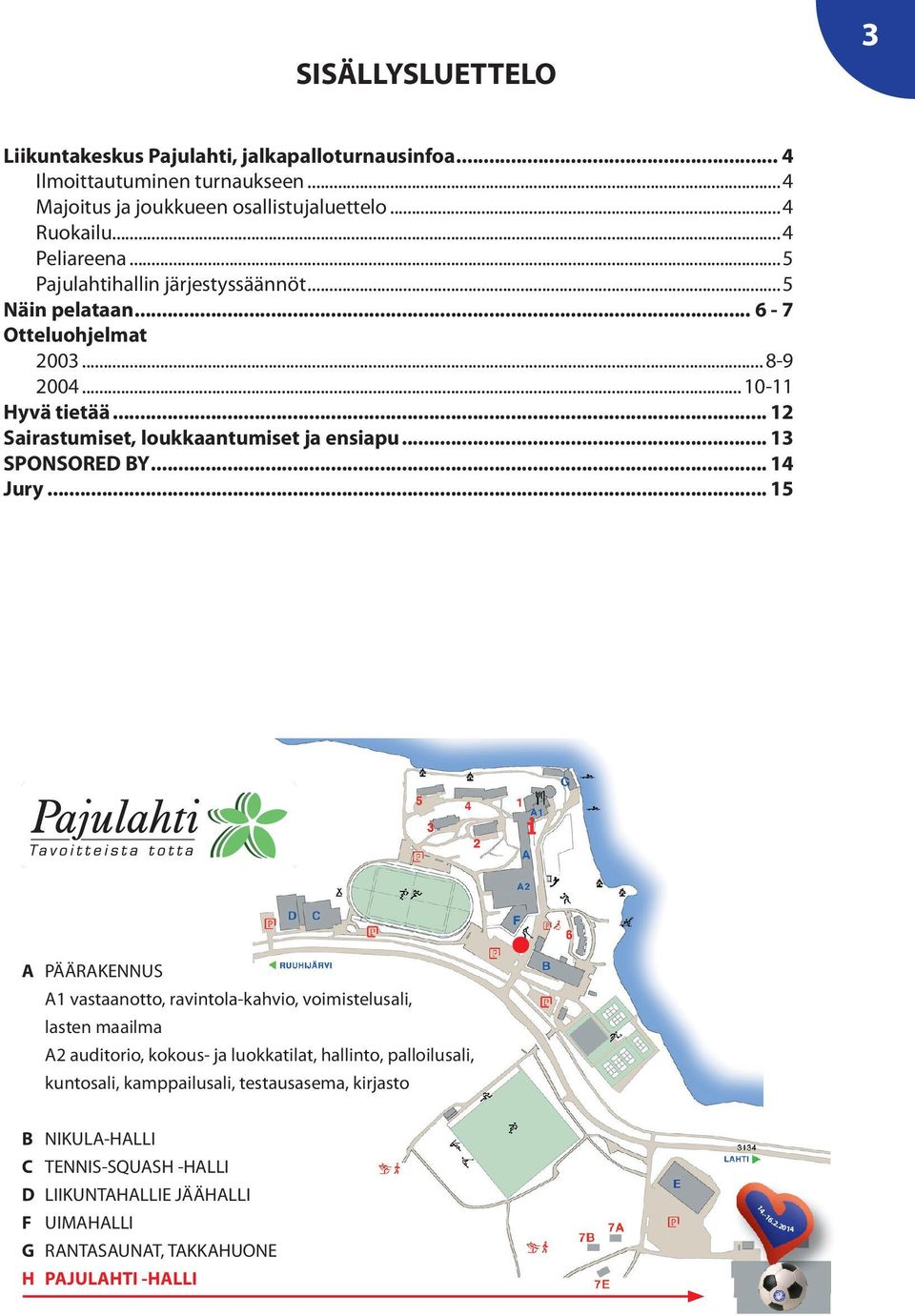 .. 15 A B C D E F G H PÄÄRAKE A1 vastaa ravinto voimis lasten A2 audito kokous hallinto palloilu kuntos kampp testau kirjasto NIKULA-HA TENNIS-SQU LIIKUNTAHA JÄÄHALLI UIMAHALLI RANTASAU PAJULAHTI a