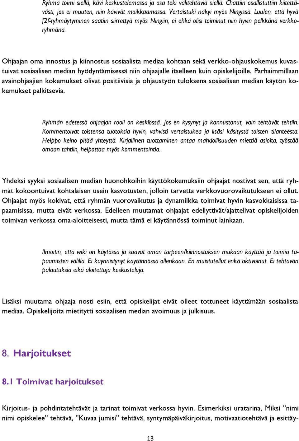 Ohjaajan oma innostus ja kiinnostus sosiaalista mediaa kohtaan sekä verkko-ohjauskokemus kuvastuivat sosiaalisen median hyödyntämisessä niin ohjaajalle itselleen kuin opiskelijoille.