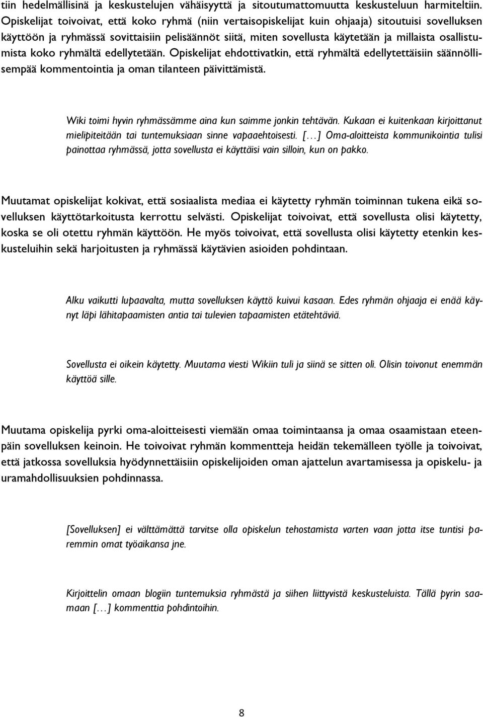 osallistumista koko ryhmältä edellytetään. Opiskelijat ehdottivatkin, että ryhmältä edellytettäisiin säännöllisempää kommentointia ja oman tilanteen päivittämistä.