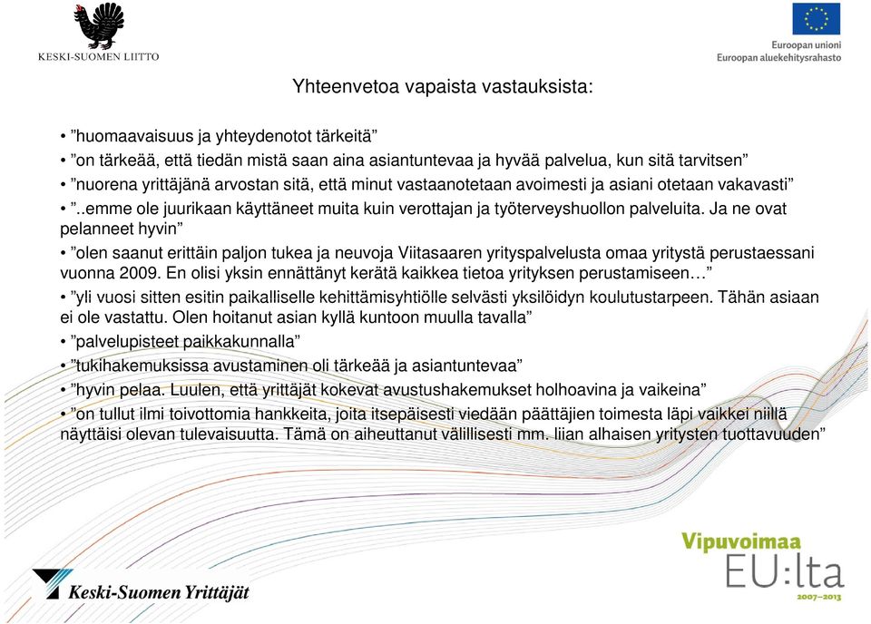 Ja ne ovat pelanneet hyvin olen saanut erittäin paljon tukea ja neuvoja Viitasaaren yrityspalvelusta omaa yritystä perustaessani vuonna 2009.