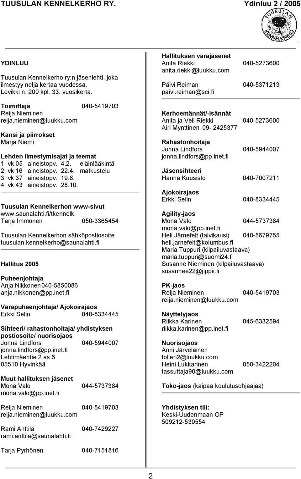 eläinlääkintä 2 vk 16 aineistopv. 22.4. matkustelu Jäsensihteeri 3 vk 37 aineistopv. 19.8. 4 vk 43 aineistopv. 28.10. Tuusulan Kennelkerhon www-sivut www.saunalahti.fi/tkennelk.