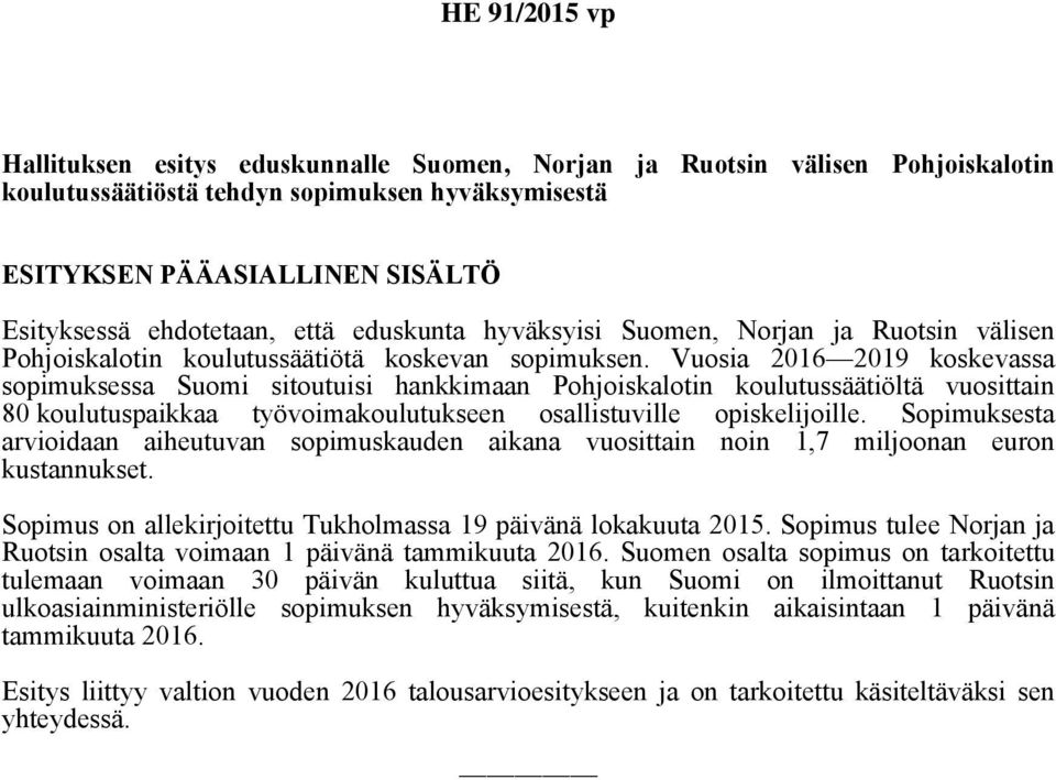 Vuosia 2016 2019 koskevassa sopimuksessa Suomi sitoutuisi hankkimaan Pohjoiskalotin koulutussäätiöltä vuosittain 80 koulutuspaikkaa työvoimakoulutukseen osallistuville opiskelijoille.
