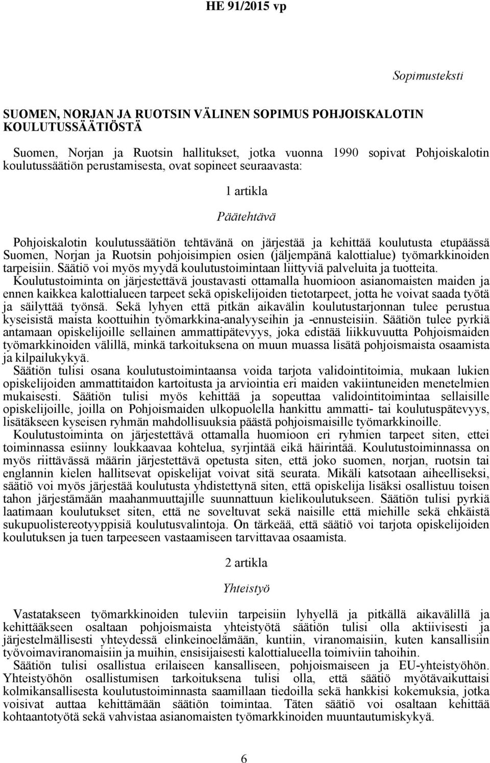 (jäljempänä kalottialue) työmarkkinoiden tarpeisiin. Säätiö voi myös myydä koulutustoimintaan liittyviä palveluita ja tuotteita.