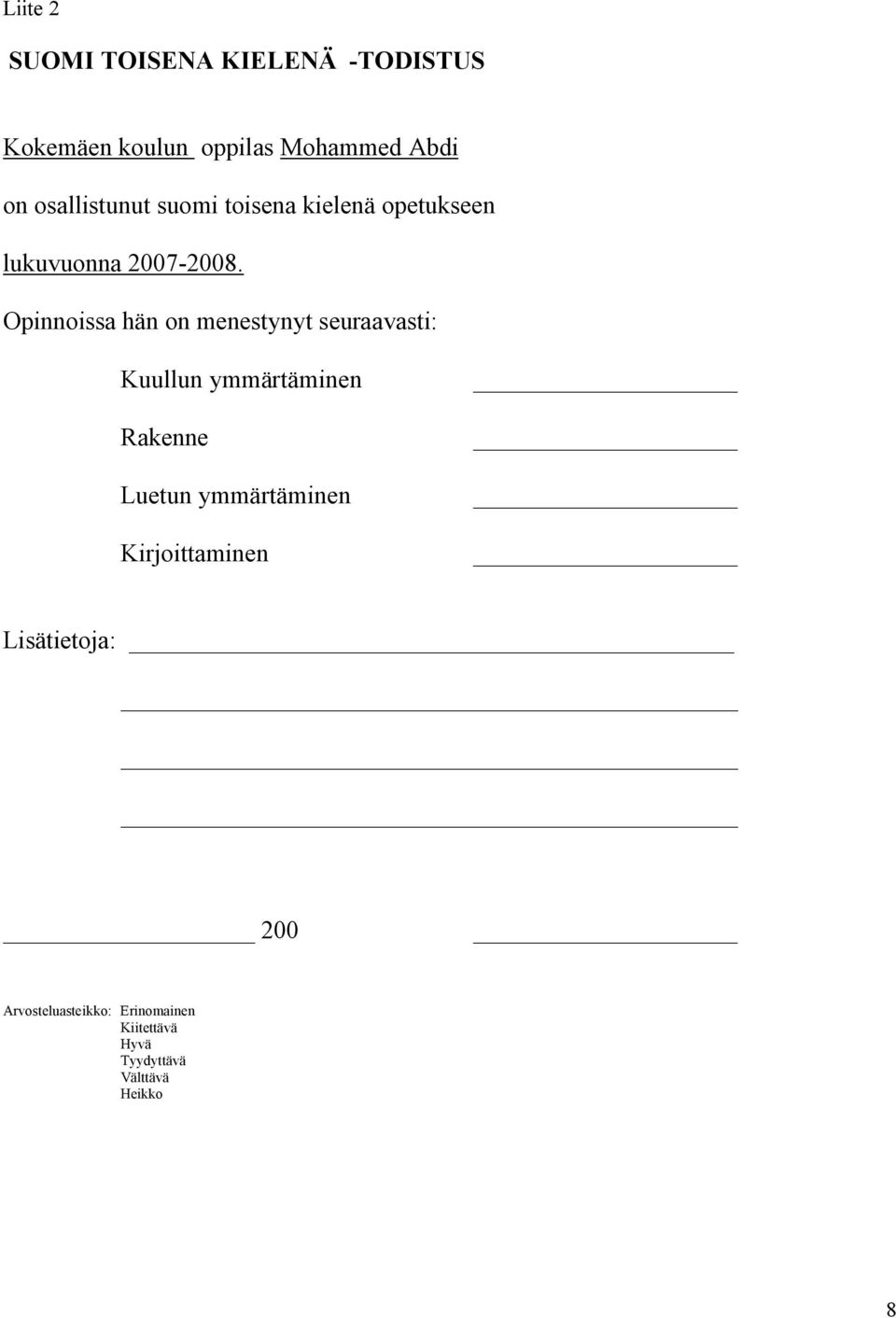 Opinnoissa hän on menestynyt seuraavasti: Kuullun ymmärtäminen Rakenne Luetun