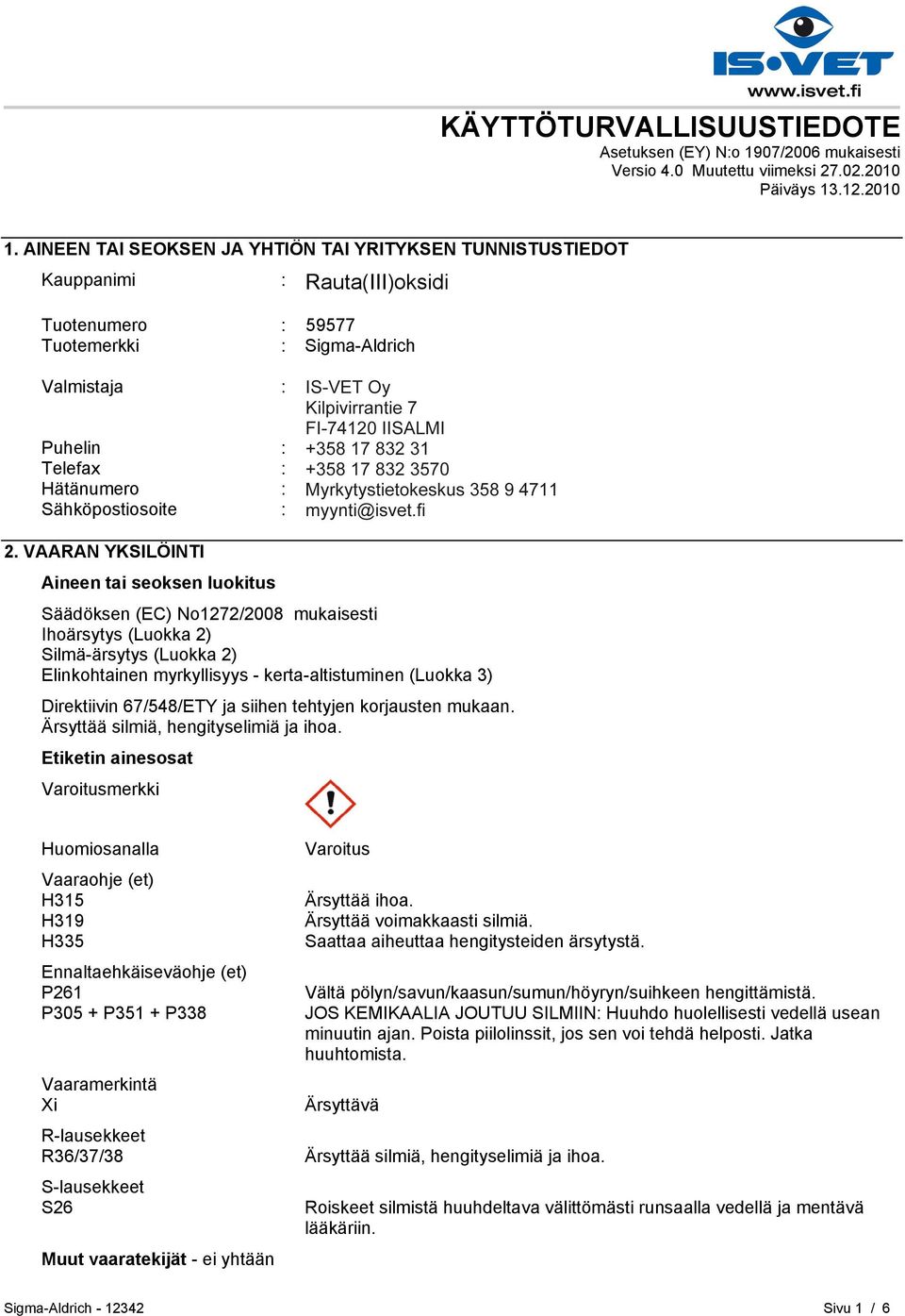 FI-00240 HELSINKI Puhelin : +35893509250 Telefax : +358935092555 Hätänumero : Myrkytystietokeskus 358 9 4711 Sähköpostiosoite : eurtechserv@sial.com 2.