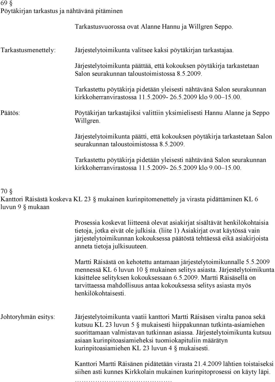 Tarkastettu pöytäkirja pidetään yleisesti nähtävänä Salon seurakunnan kirkkoherranvirastossa 11.5.2009-26.5.2009 klo 9.00 15.00. Pöytäkirjan tarkastajiksi valittiin yksimielisesti Hannu Alanne ja Seppo Willgren.