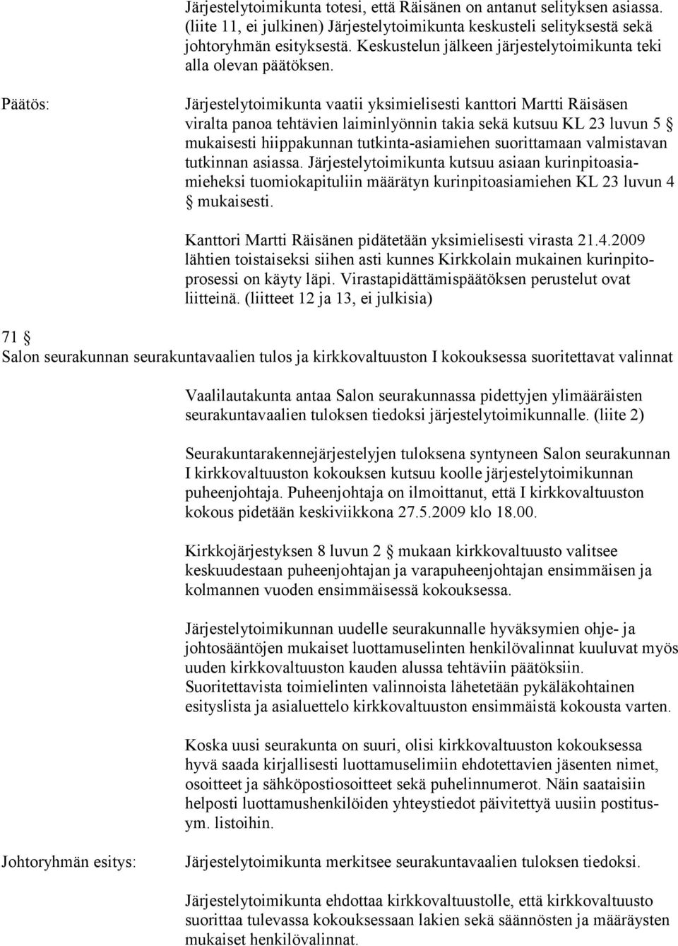 Järjestelytoimikunta vaatii yksimielisesti kanttori Martti Räisäsen viralta panoa tehtävien laiminlyönnin takia sekä kutsuu KL 23 luvun 5 mukaisesti hiippakunnan tutkinta-asiamiehen suorittamaan