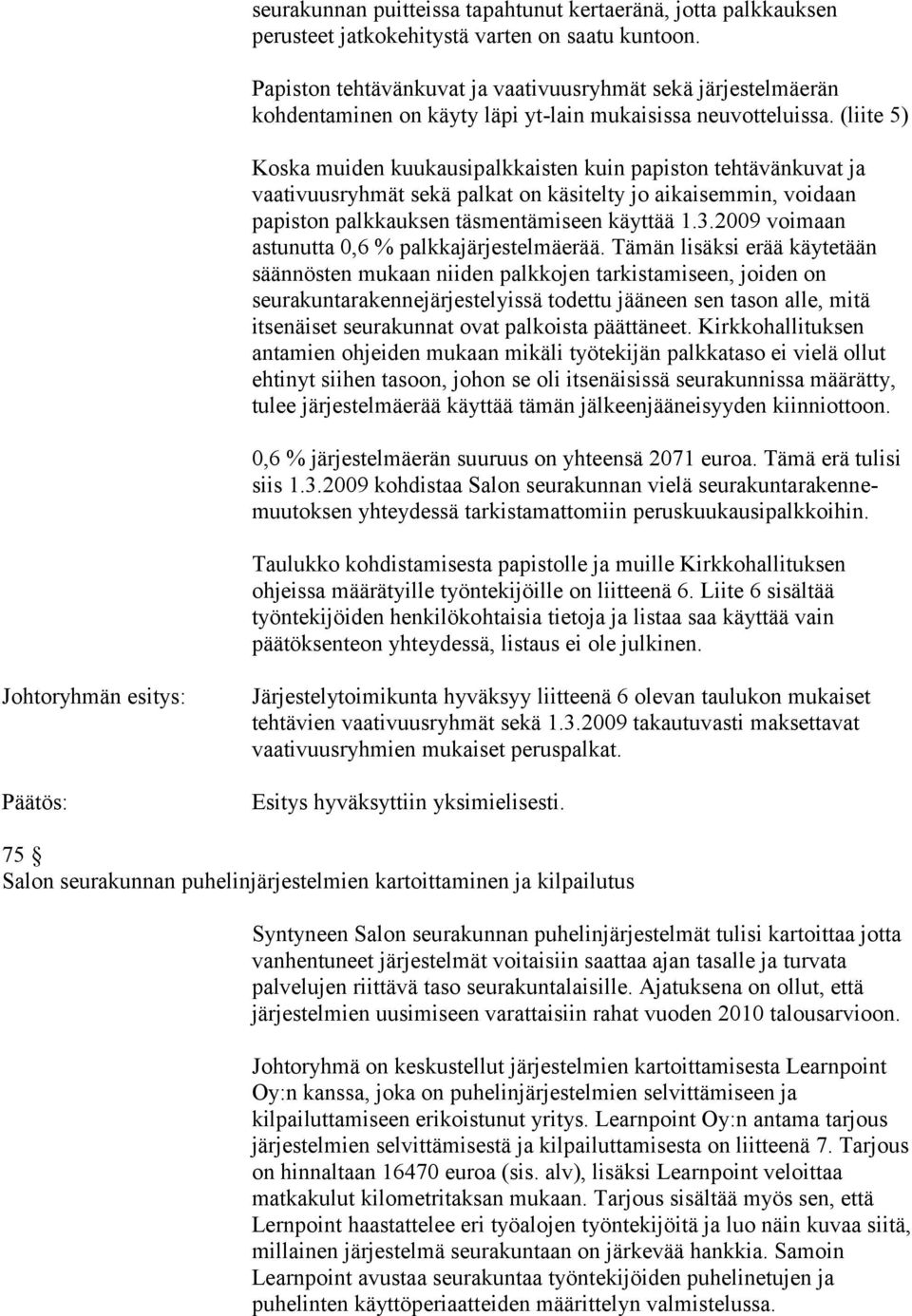 (liite 5) Koska muiden kuukausipalkkaisten kuin papiston tehtävänkuvat ja vaativuusryhmät sekä palkat on käsitelty jo aikaisemmin, voidaan papiston palkkauksen täsmentämiseen käyttää 1.3.