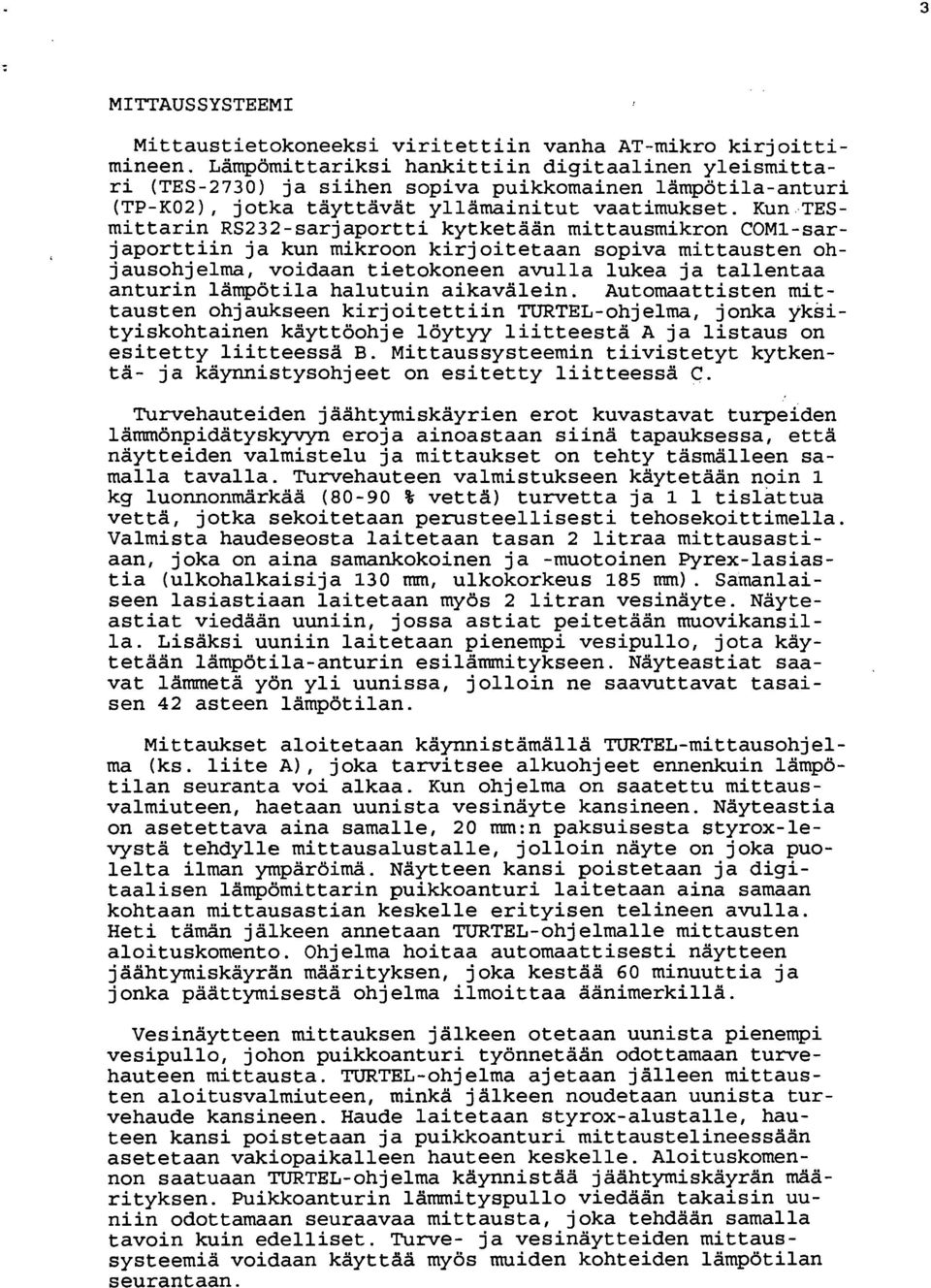 .TESmittarin RS232-sarjaportti kytketään mittausmikron COM1-sarjaporttiin ja kun mikroon kirjoitetaan sopiva mittausten ohjausohjelma, voidaan tietokoneen avulla lukea ja tallentaa anturin lämpötila