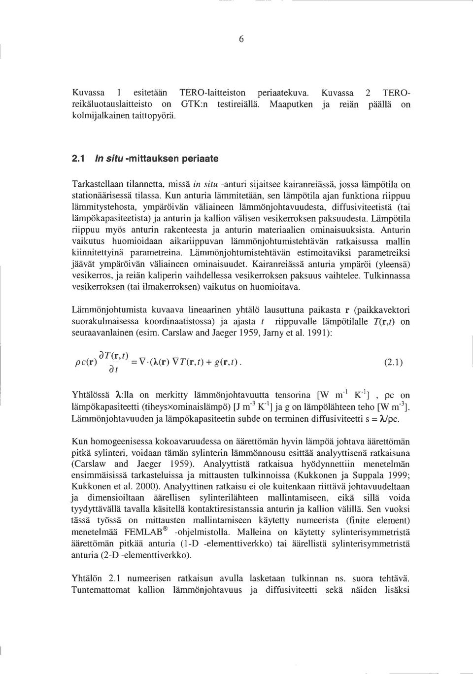 Kun anturia lämmitetään, sen lämpötila ajan funktiona riippuu lämmitystehosta, ympäröivän väliaineen lämmönjohtavuudesta, diffusiviteetistä (tai lämpökapasiteetista) ja anturin ja kallion välisen