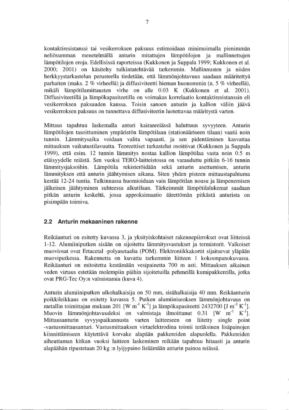 Mallinousten ja niiden herkkyystarkastelun perusteella tiedetään, että lämmönjohtavuus saadaan määritettyä parhaiten (maks. 2 % virheellä) ja diffusiviteetti hieman huonommin (n.