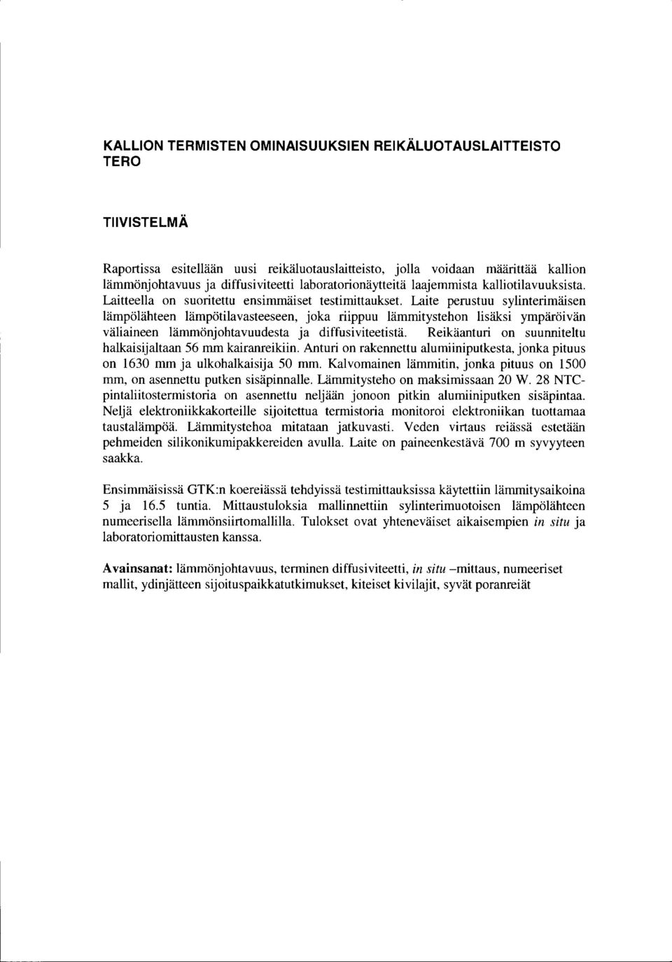 Laitteella on suoritettu ensimmäiset testimittaukset Laite perustuu sylinterimäisen lämpölähteen lämpötilavasteeseen, joka riippuu lämmitystehon lisäksi ympäröivän väliaineen lämmönjohtavuudesta ja