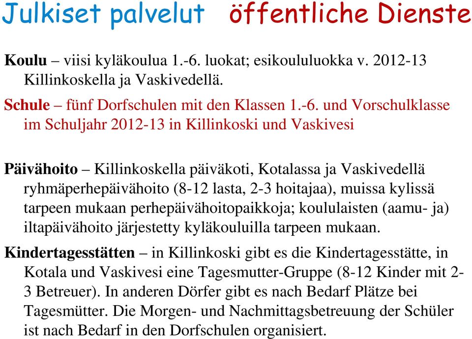 und Vorschulklasse im Schuljahr 2012-13 in Killinkoski und Vaskivesi Päivähoito Killinkoskella päiväkoti, Kotalassa ja Vaskivedellä ryhmäperhepäivähoito (8-12 lasta, 2-3 hoitajaa), muissa kylissä