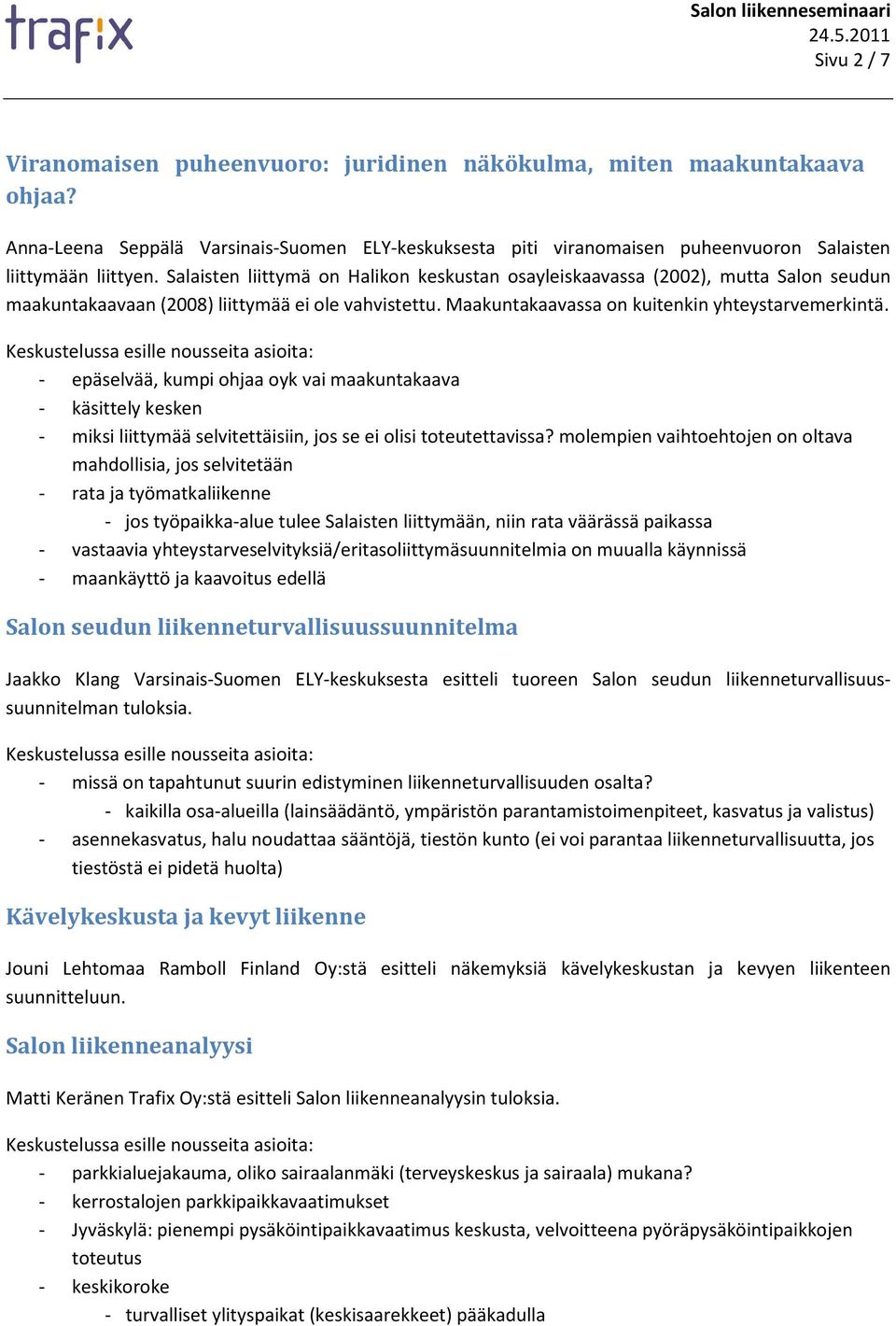 - epäselvää, kumpi ohjaa oyk vai maakuntakaava - käsittely kesken - miksi liittymää selvitettäisiin, jos se ei olisi toteutettavissa?