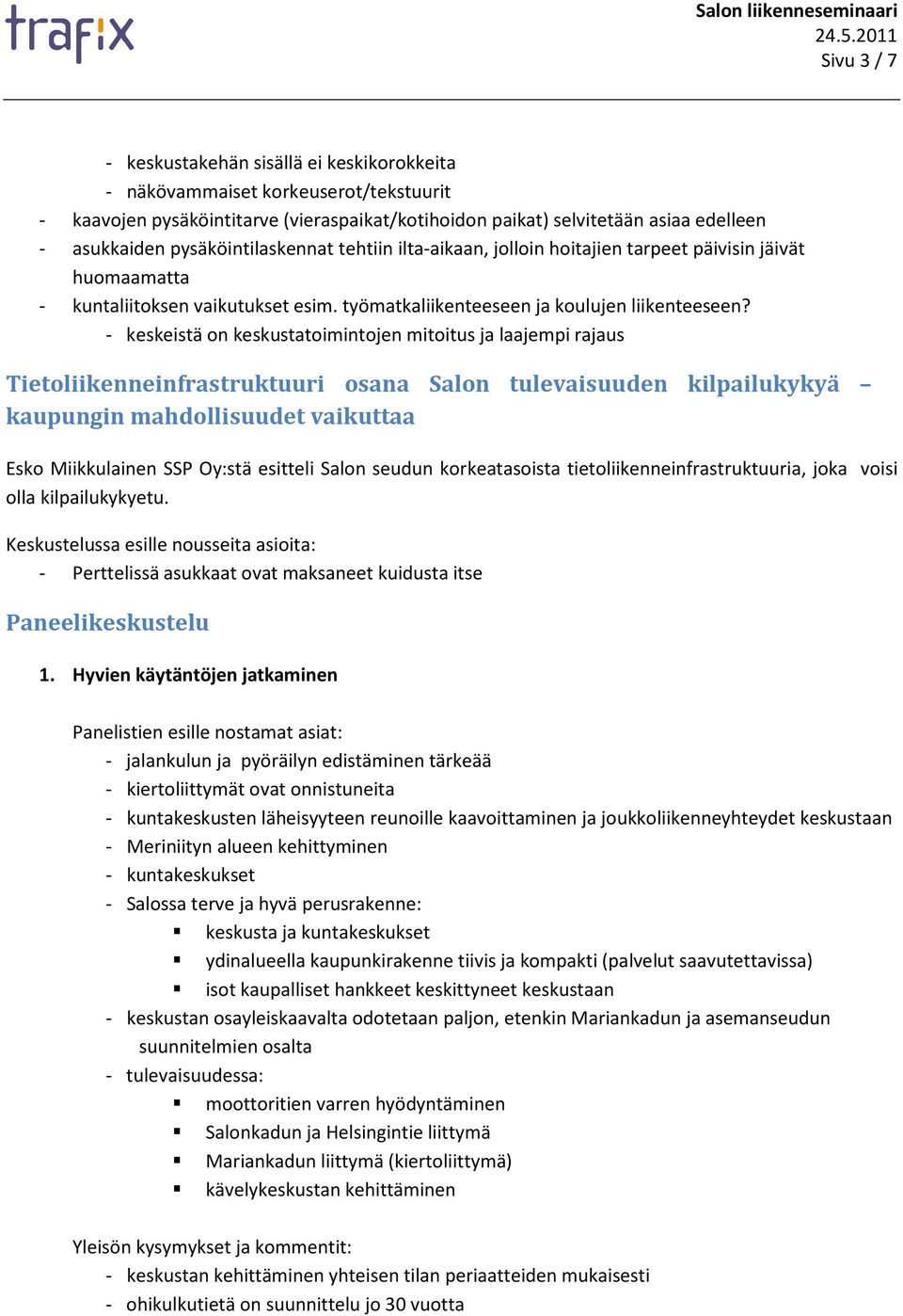 - keskeistä on keskustatoimintojen mitoitus ja laajempi rajaus Tietoliikenneinfrastruktuuri osana Salon tulevaisuuden kilpailukykyä kaupungin mahdollisuudet vaikuttaa Esko Miikkulainen SSP Oy:stä