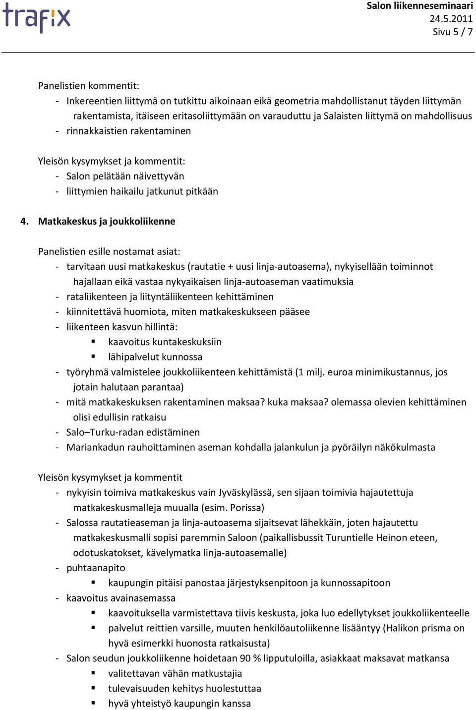 Matkakeskus ja joukkoliikenne - tarvitaan uusi matkakeskus (rautatie + uusi linja-autoasema), nykyisellään toiminnot hajallaan eikä vastaa nykyaikaisen linja-autoaseman vaatimuksia - rataliikenteen