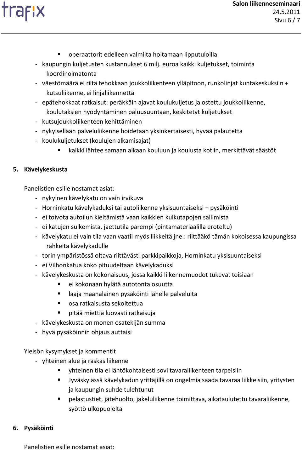 ratkaisut: peräkkäin ajavat koulukuljetus ja ostettu joukkoliikenne, koulutaksien hyödyntäminen paluusuuntaan, keskitetyt kuljetukset - kutsujoukkoliikenteen kehittäminen - nykyisellään