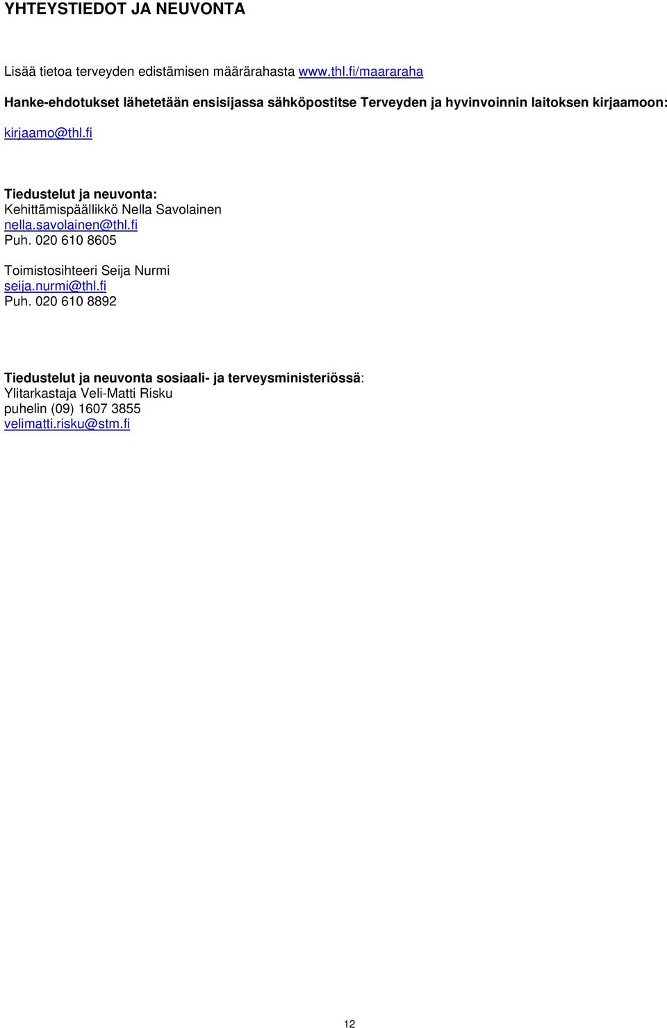 fi Tiedustelut ja neuvonta: Kehittämispäällikkö Nella Savolainen nella.savolainen@thl.fi Puh.