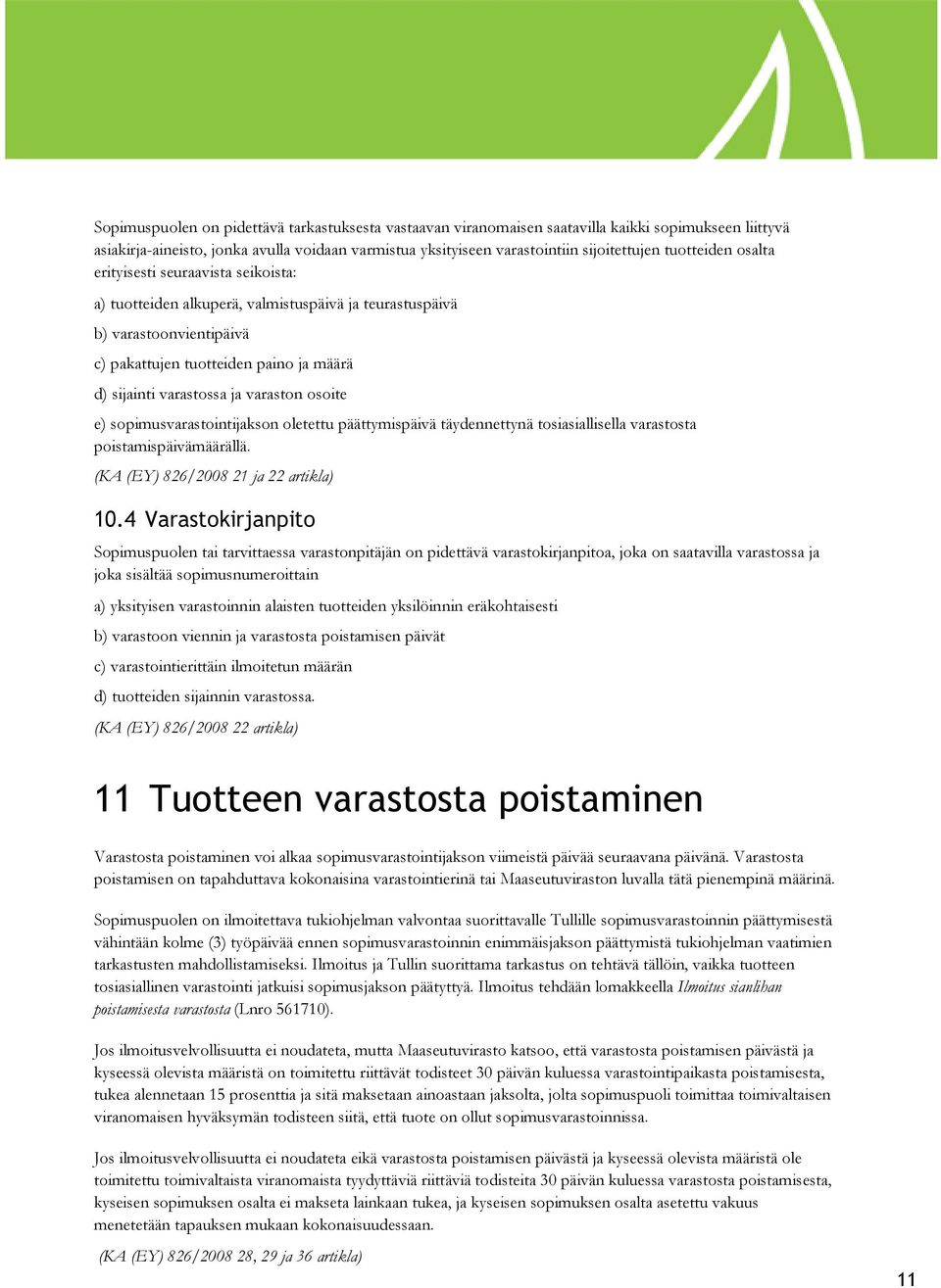 varaston osoite e) sopimusvarastointijakson oletettu päättymispäivä täydennettynä tosiasiallisella varastosta poistamispäivämäärällä. (KA (EY) 826/2008 21 ja 22 artikla) 10.