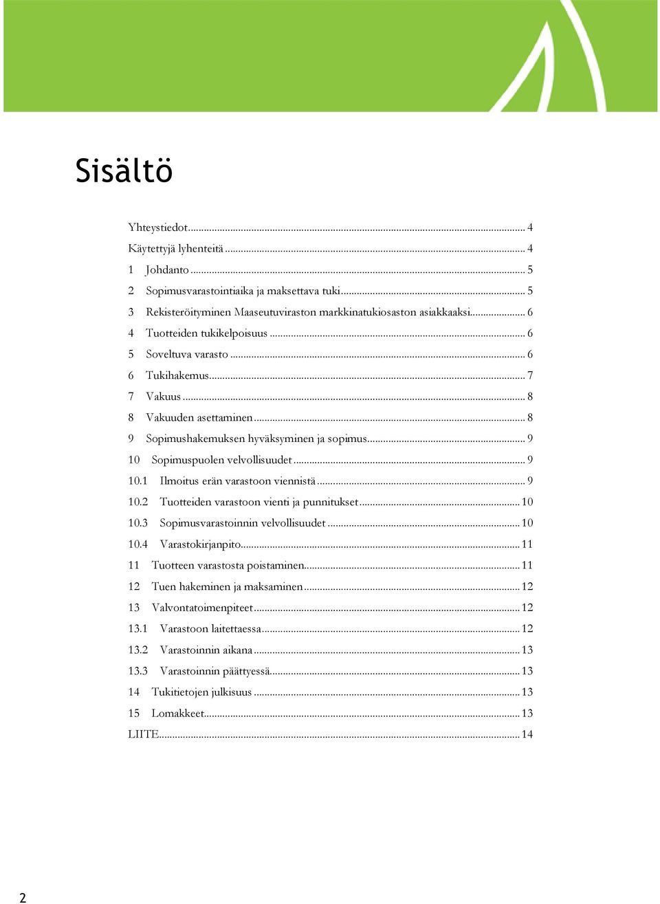 .. 9 10 Sopimuspuolen velvollisuudet... 9 10.1 Ilmoitus erän varastoon viennistä... 9 10.2 Tuotteiden varastoon vienti ja punnitukset... 10 10.3 Sopimusvarastoinnin velvollisuudet... 10 10.4 Varastokirjanpito.